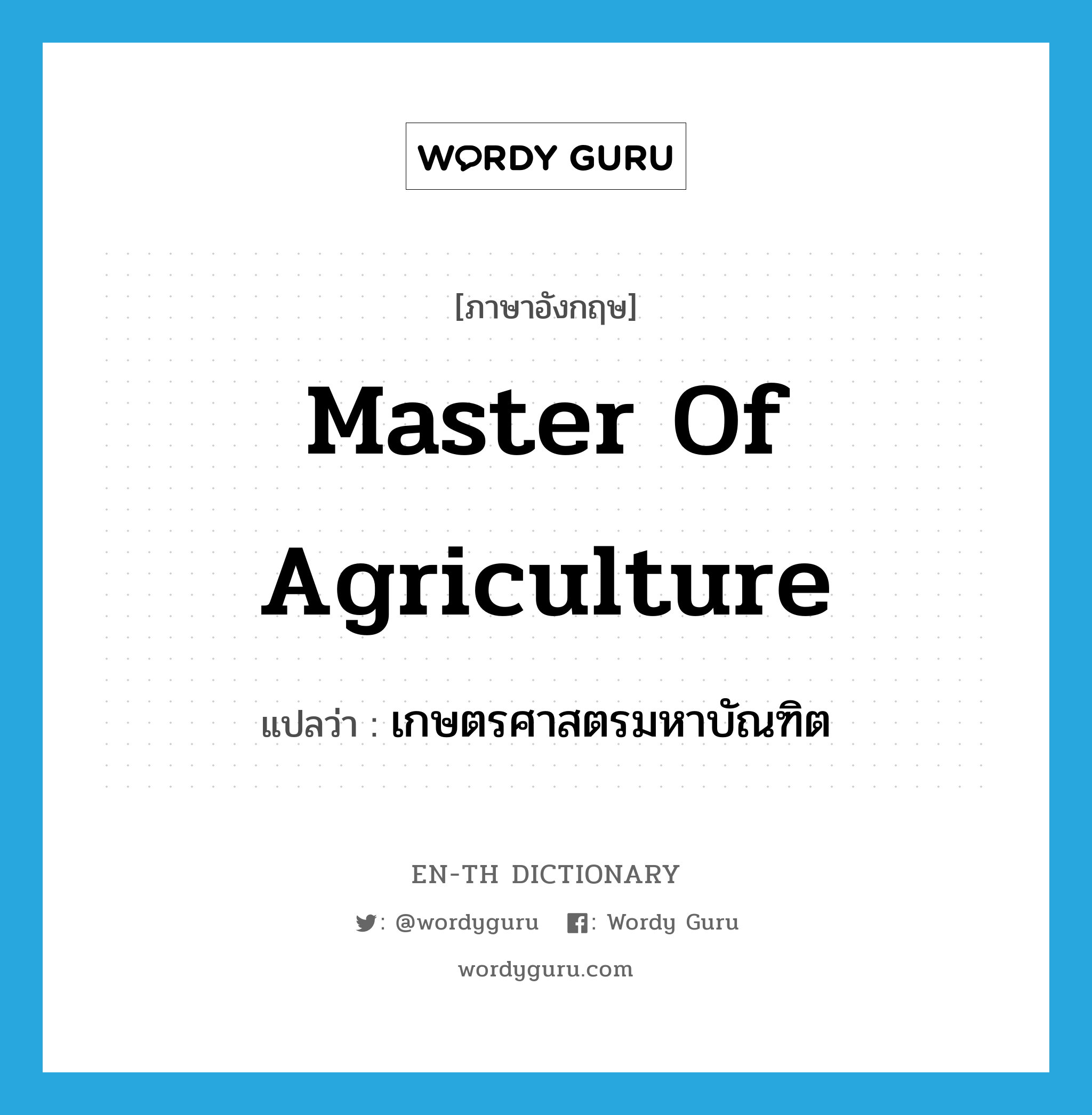 Master of Agriculture แปลว่า?, คำศัพท์ภาษาอังกฤษ Master of Agriculture แปลว่า เกษตรศาสตรมหาบัณฑิต ประเภท N หมวด N