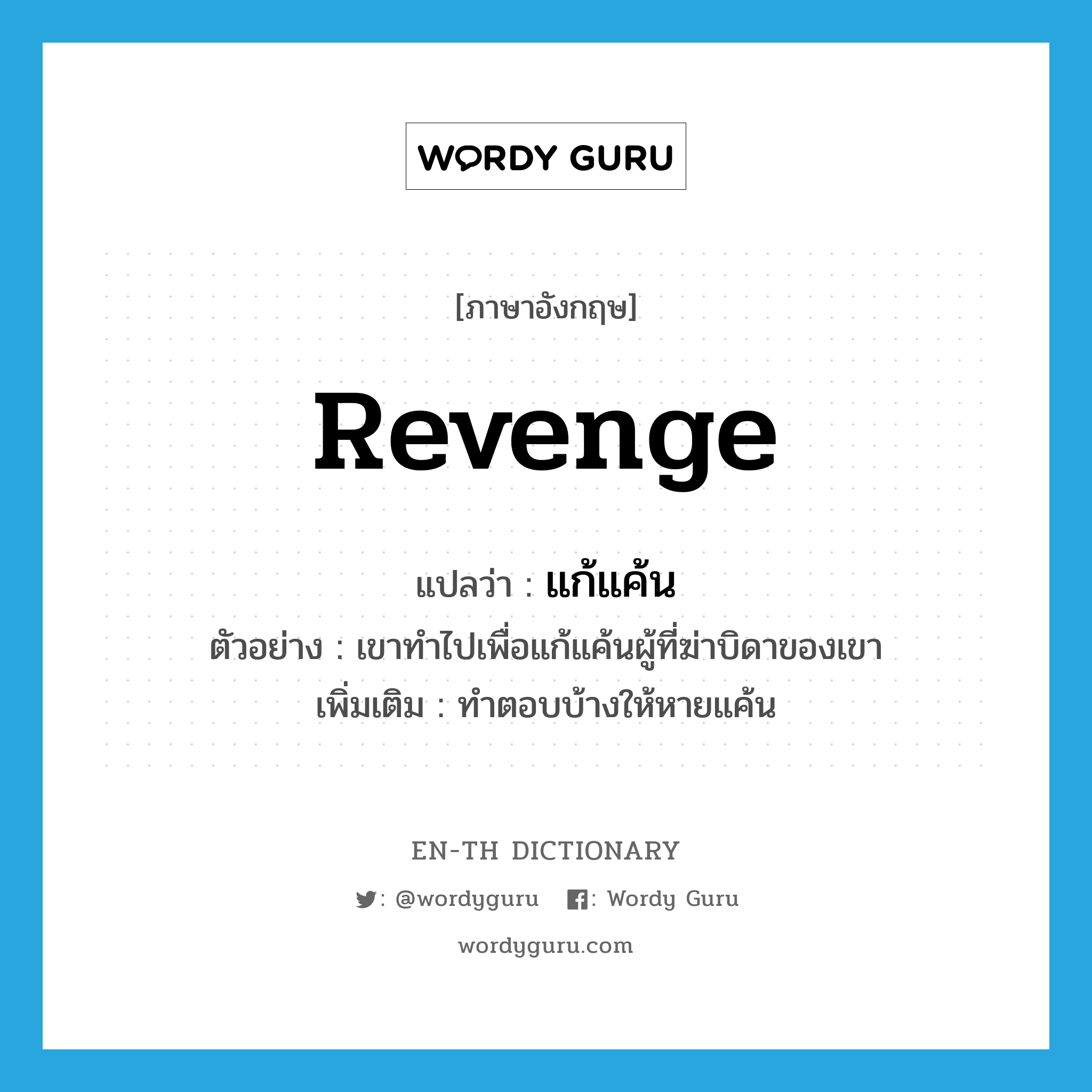 revenge แปลว่า?, คำศัพท์ภาษาอังกฤษ revenge แปลว่า แก้แค้น ประเภท V ตัวอย่าง เขาทำไปเพื่อแก้แค้นผู้ที่ฆ่าบิดาของเขา เพิ่มเติม ทำตอบบ้างให้หายแค้น หมวด V