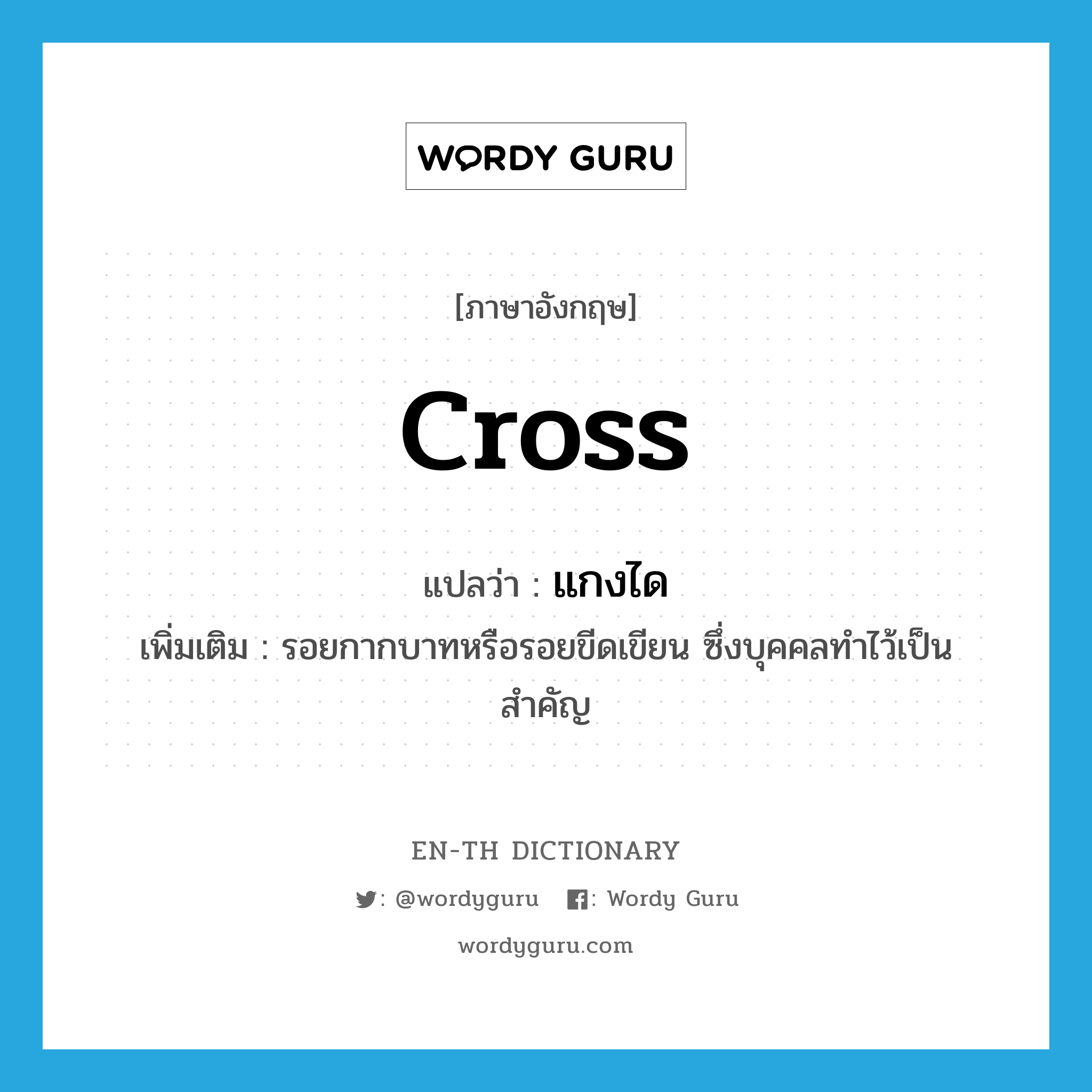 cross แปลว่า?, คำศัพท์ภาษาอังกฤษ cross แปลว่า แกงได ประเภท N เพิ่มเติม รอยกากบาทหรือรอยขีดเขียน ซึ่งบุคคลทำไว้เป็นสำคัญ หมวด N