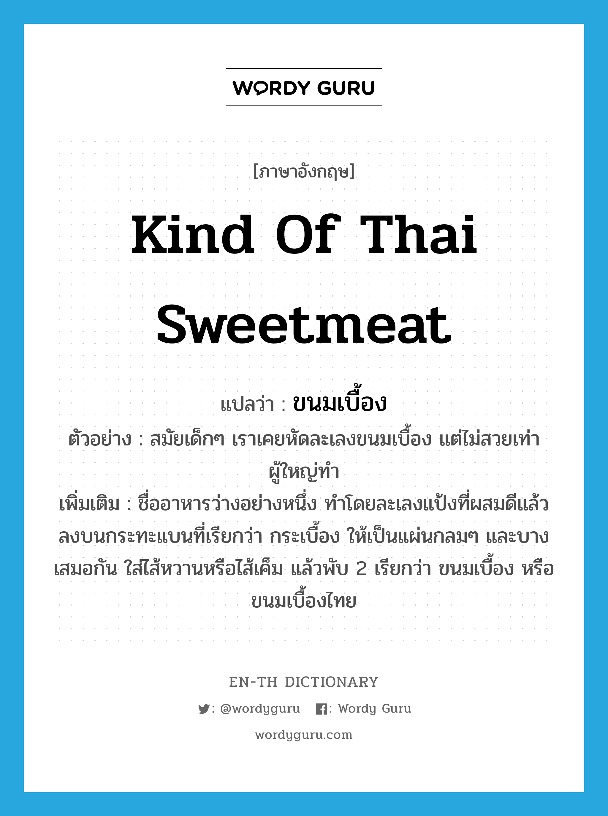 kind of Thai sweetmeat แปลว่า?, คำศัพท์ภาษาอังกฤษ kind of Thai sweetmeat แปลว่า ขนมเบื้อง ประเภท N ตัวอย่าง สมัยเด็กๆ เราเคยหัดละเลงขนมเบื้อง แต่ไม่สวยเท่าผู้ใหญ่ทำ เพิ่มเติม ชื่ออาหารว่างอย่างหนึ่ง ทำโดยละเลงแป้งที่ผสมดีแล้วลงบนกระทะแบนที่เรียกว่า กระเบื้อง ให้เป็นแผ่นกลมๆ และบางเสมอกัน ใส่ไส้หวานหรือไส้เค็ม แล้วพับ 2 เรียกว่า ขนมเบื้อง หรือ ขนมเบื้องไทย หมวด N