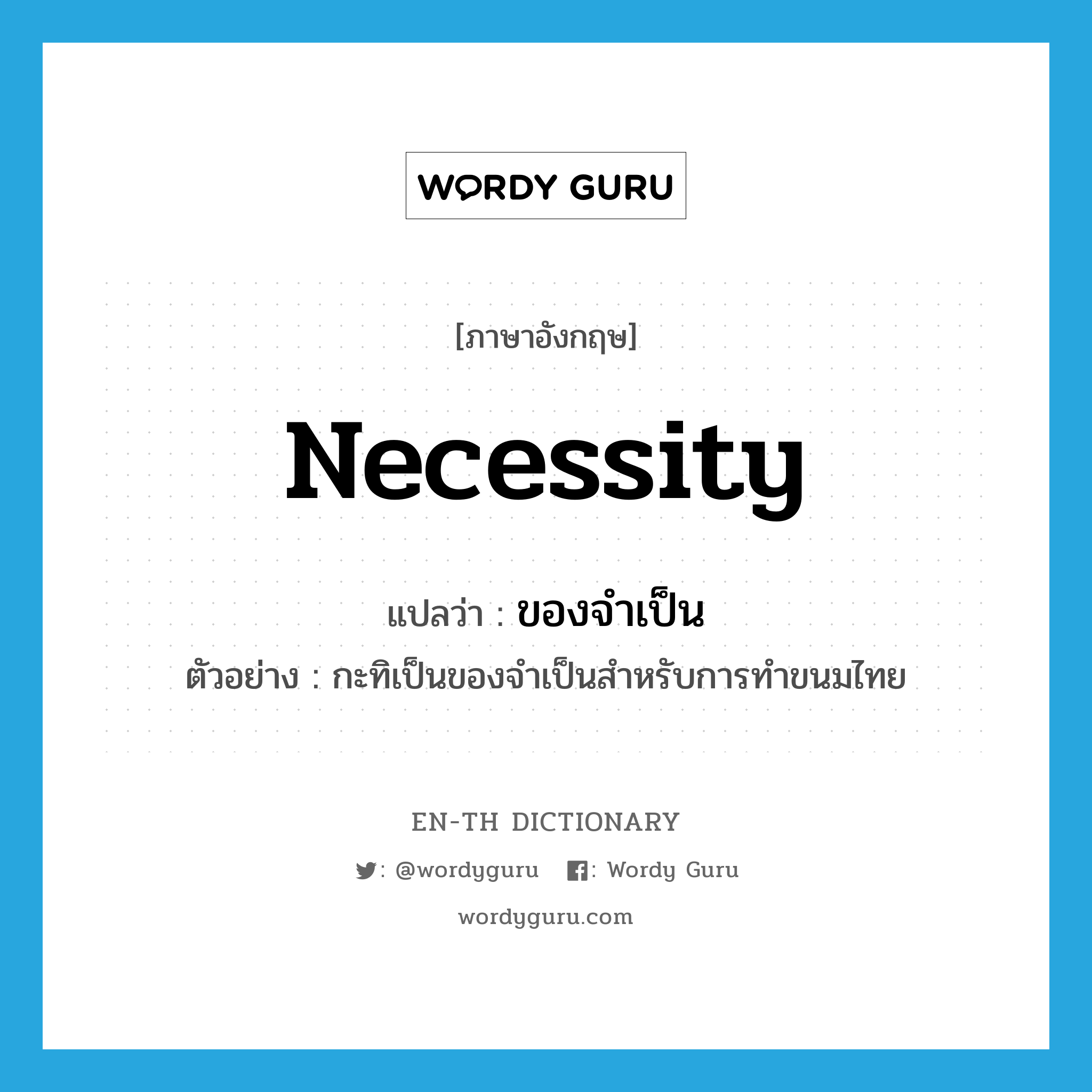 necessity แปลว่า?, คำศัพท์ภาษาอังกฤษ necessity แปลว่า ของจำเป็น ประเภท N ตัวอย่าง กะทิเป็นของจำเป็นสำหรับการทำขนมไทย หมวด N
