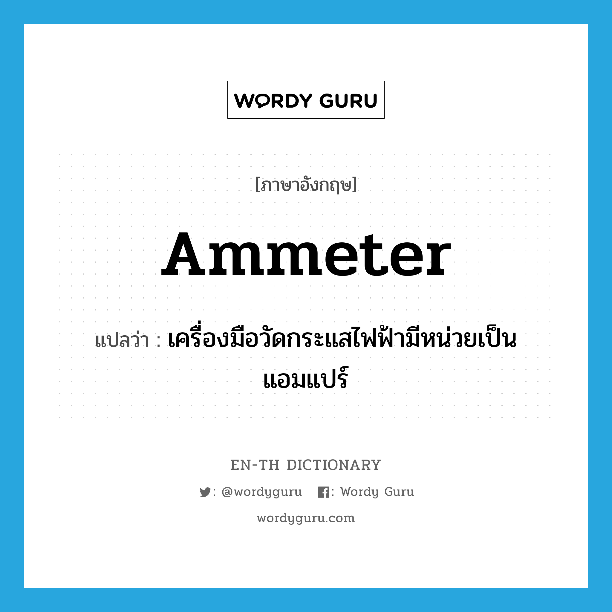 ammeter แปลว่า?, คำศัพท์ภาษาอังกฤษ ammeter แปลว่า เครื่องมือวัดกระแสไฟฟ้ามีหน่วยเป็นแอมแปร์ ประเภท N หมวด N