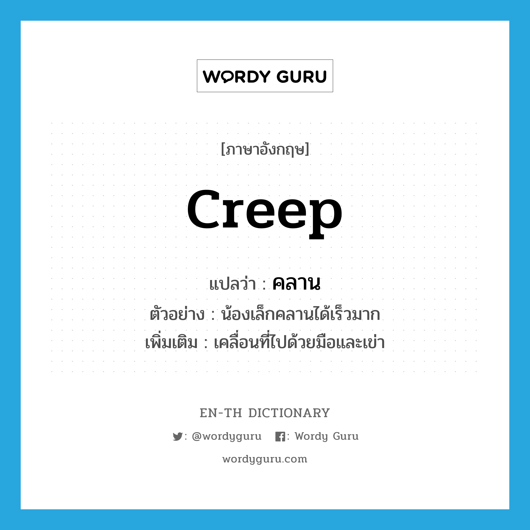 creep แปลว่า?, คำศัพท์ภาษาอังกฤษ creep แปลว่า คลาน ประเภท V ตัวอย่าง น้องเล็กคลานได้เร็วมาก เพิ่มเติม เคลื่อนที่ไปด้วยมือและเข่า หมวด V
