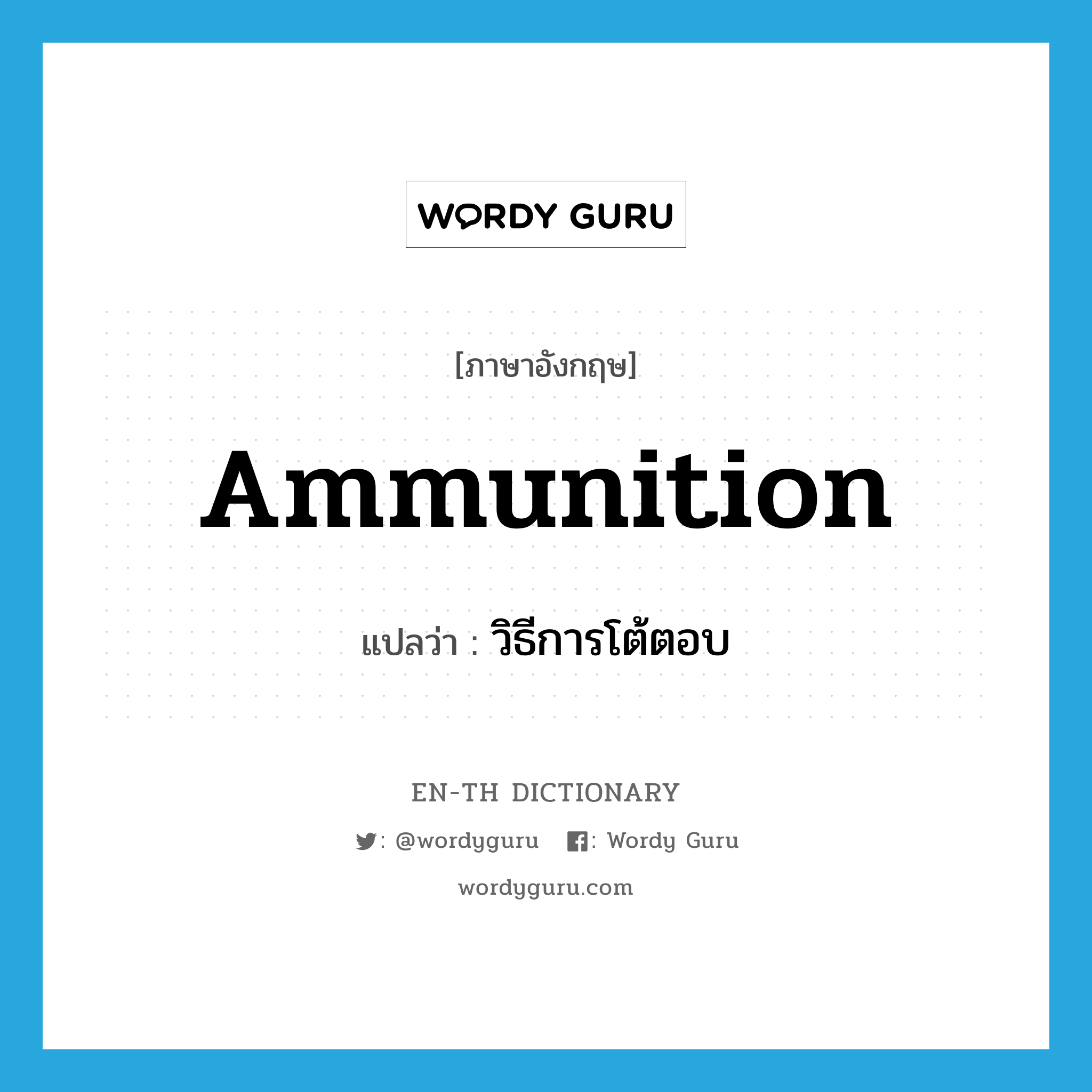 ammunition แปลว่า?, คำศัพท์ภาษาอังกฤษ ammunition แปลว่า วิธีการโต้ตอบ ประเภท N หมวด N