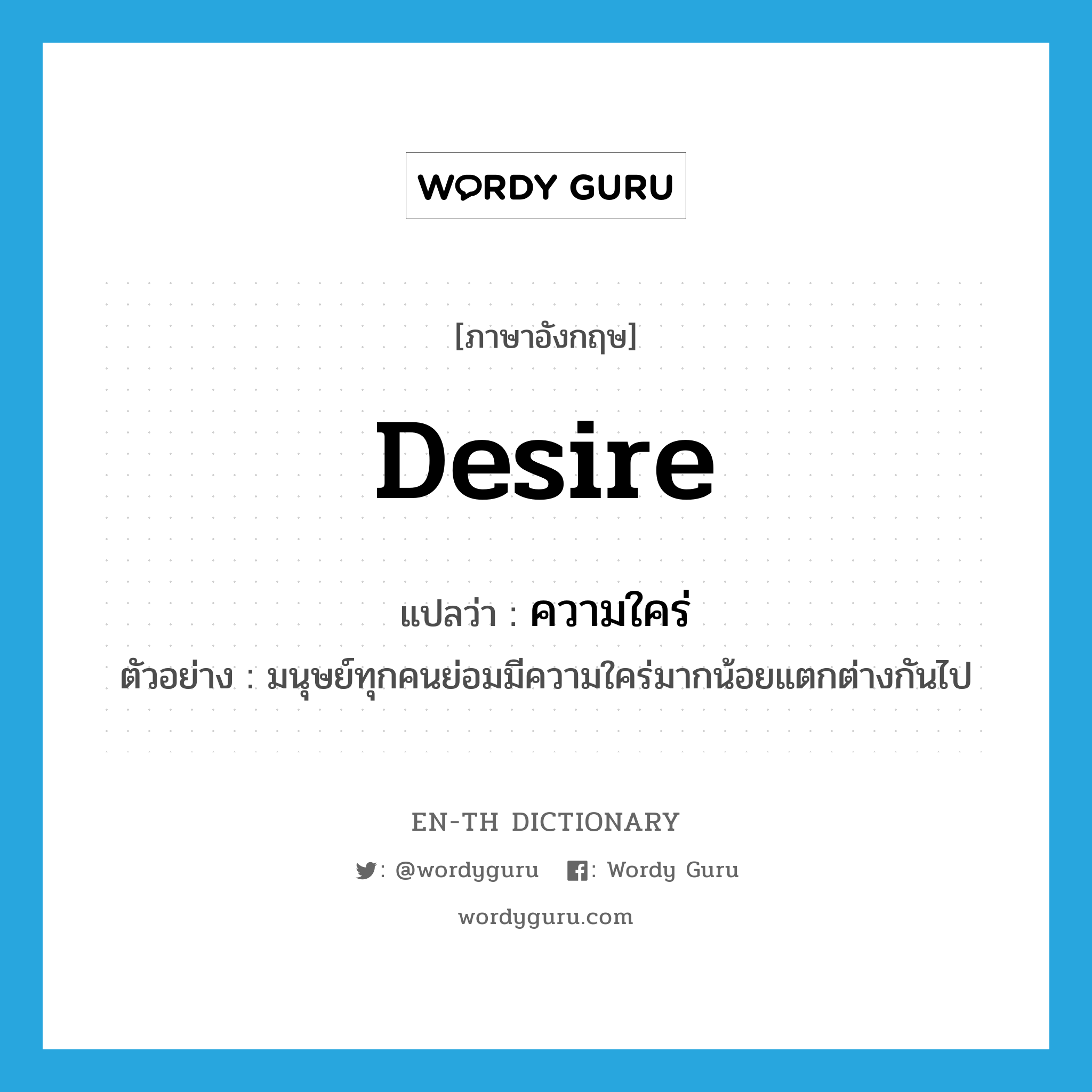 desire แปลว่า?, คำศัพท์ภาษาอังกฤษ desire แปลว่า ความใคร่ ประเภท N ตัวอย่าง มนุษย์ทุกคนย่อมมีความใคร่มากน้อยแตกต่างกันไป หมวด N