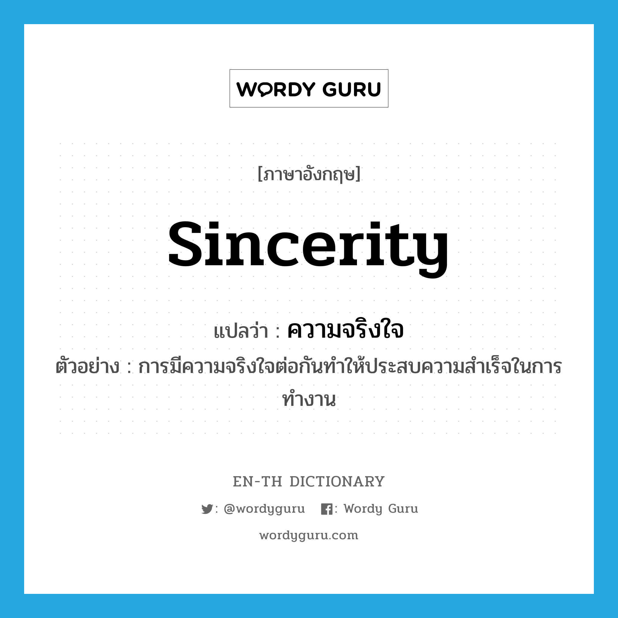 sincerity แปลว่า?, คำศัพท์ภาษาอังกฤษ sincerity แปลว่า ความจริงใจ ประเภท N ตัวอย่าง การมีความจริงใจต่อกันทำให้ประสบความสำเร็จในการทำงาน หมวด N