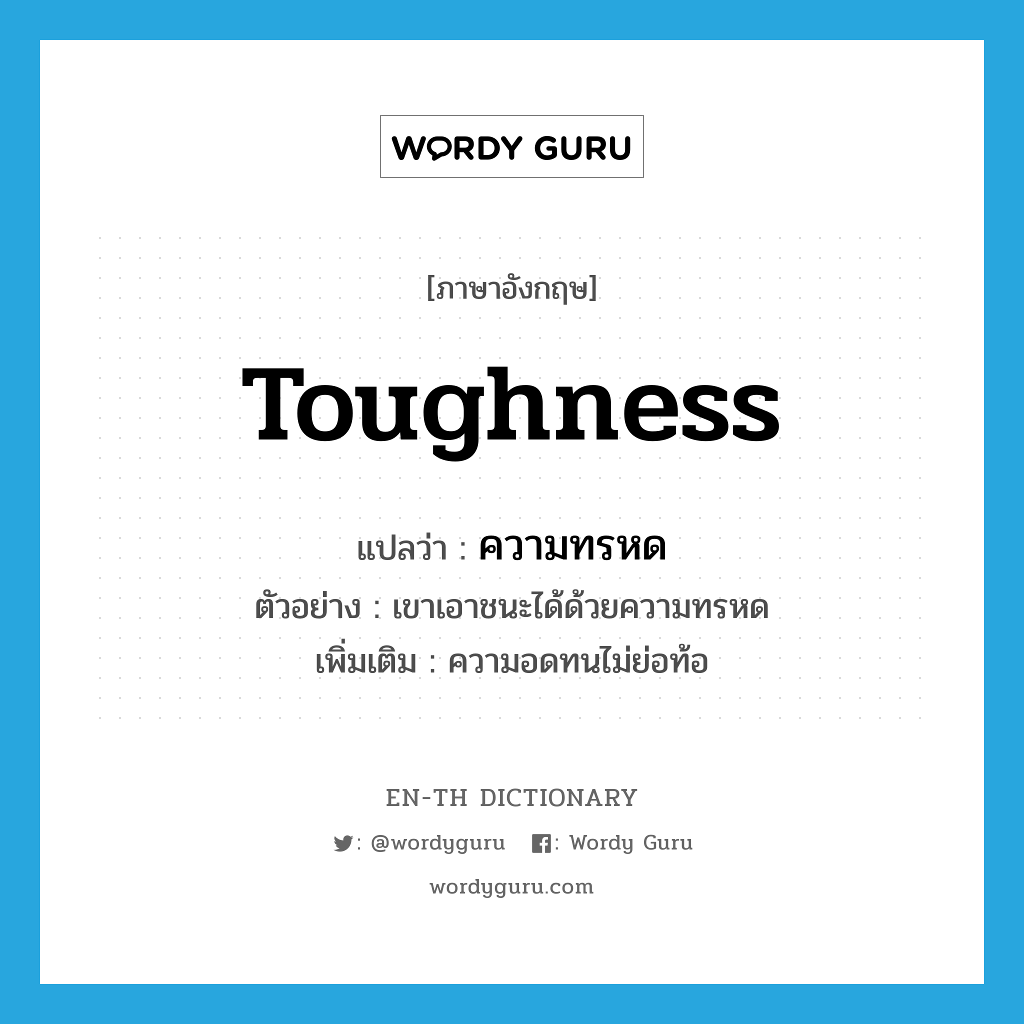 toughness แปลว่า?, คำศัพท์ภาษาอังกฤษ toughness แปลว่า ความทรหด ประเภท N ตัวอย่าง เขาเอาชนะได้ด้วยความทรหด เพิ่มเติม ความอดทนไม่ย่อท้อ หมวด N