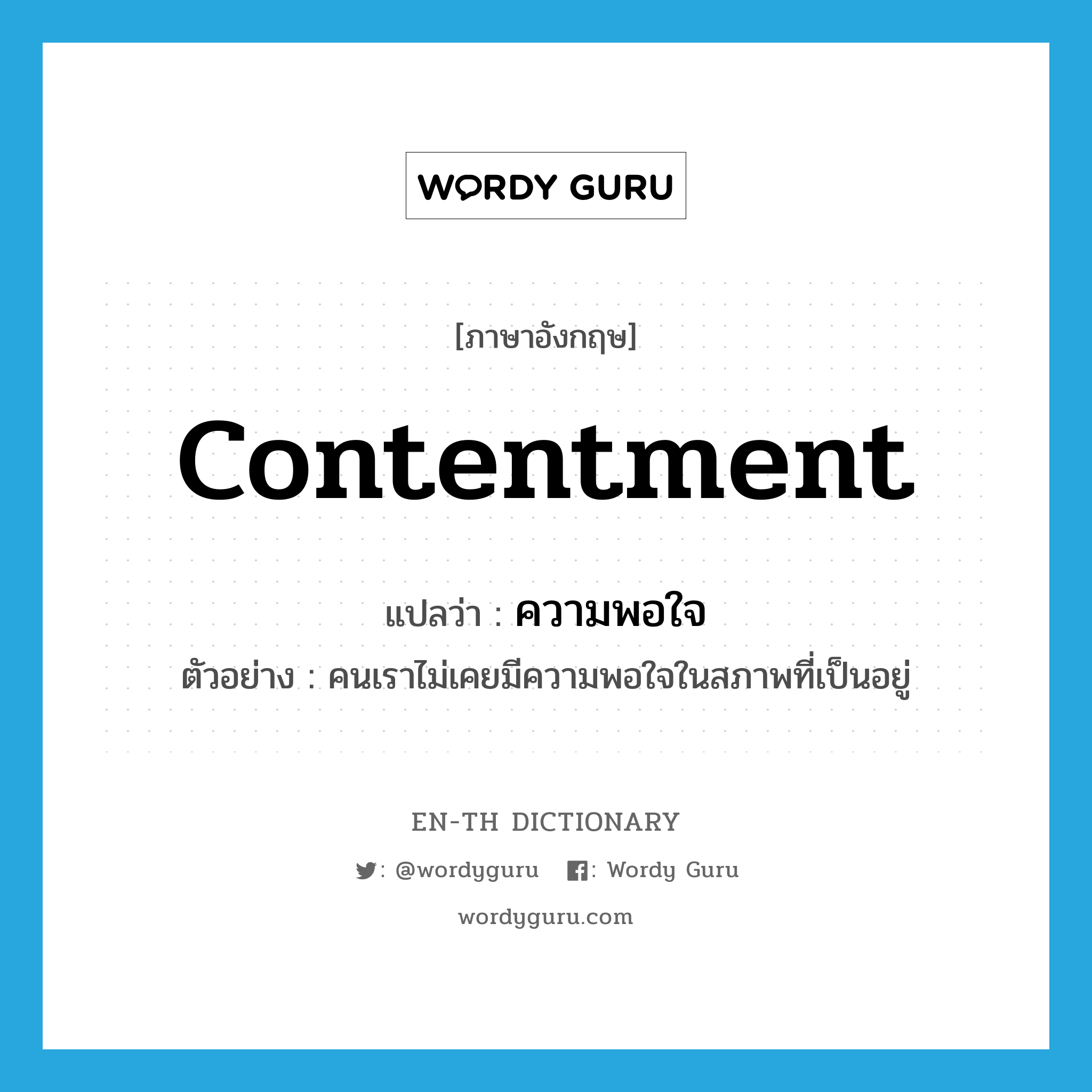 contentment แปลว่า?, คำศัพท์ภาษาอังกฤษ contentment แปลว่า ความพอใจ ประเภท N ตัวอย่าง คนเราไม่เคยมีความพอใจในสภาพที่เป็นอยู่ หมวด N
