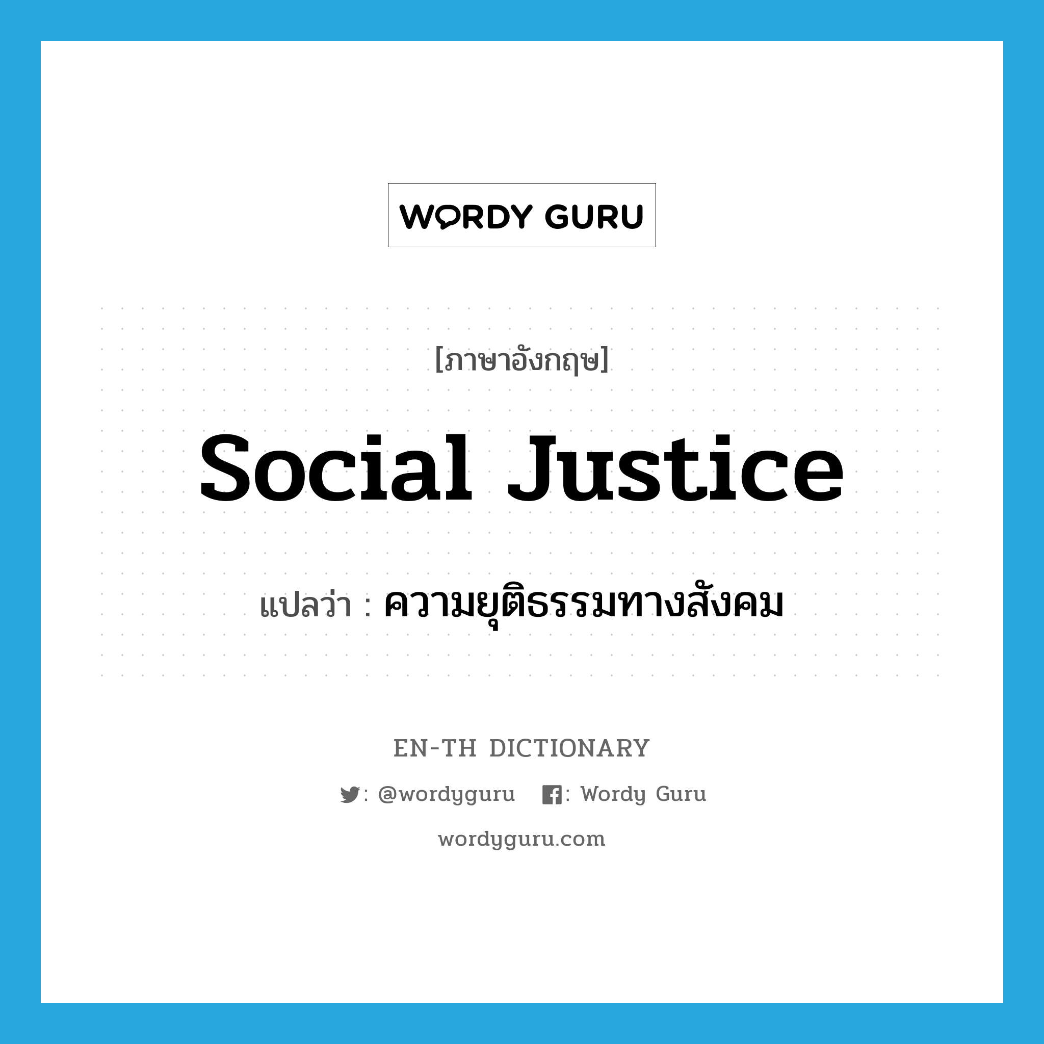 ความยุติธรรมทางสังคม ภาษาอังกฤษ?, คำศัพท์ภาษาอังกฤษ ความยุติธรรมทางสังคม แปลว่า social justice ประเภท N หมวด N