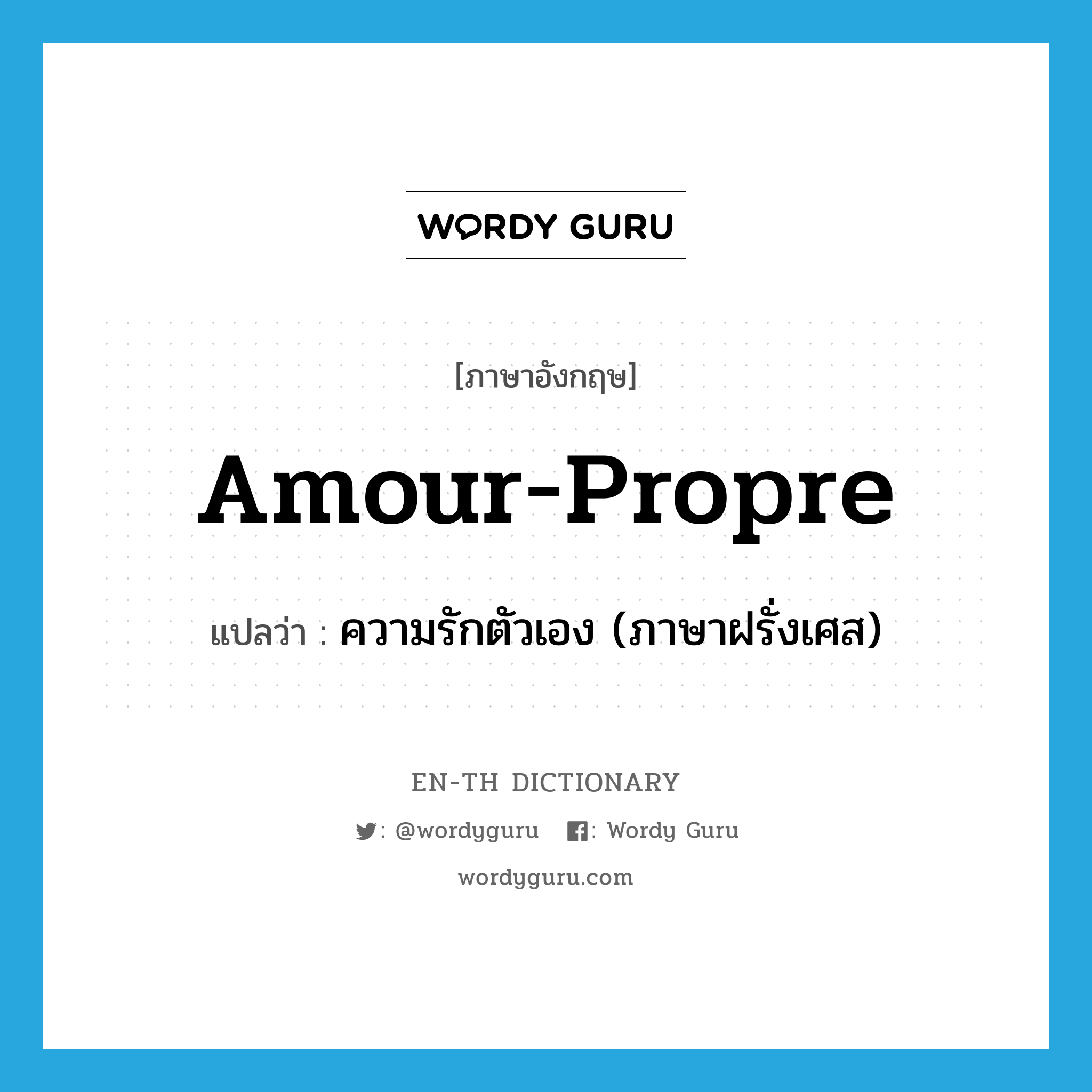 amour-propre แปลว่า?, คำศัพท์ภาษาอังกฤษ amour-propre แปลว่า ความรักตัวเอง (ภาษาฝรั่งเศส) ประเภท N หมวด N
