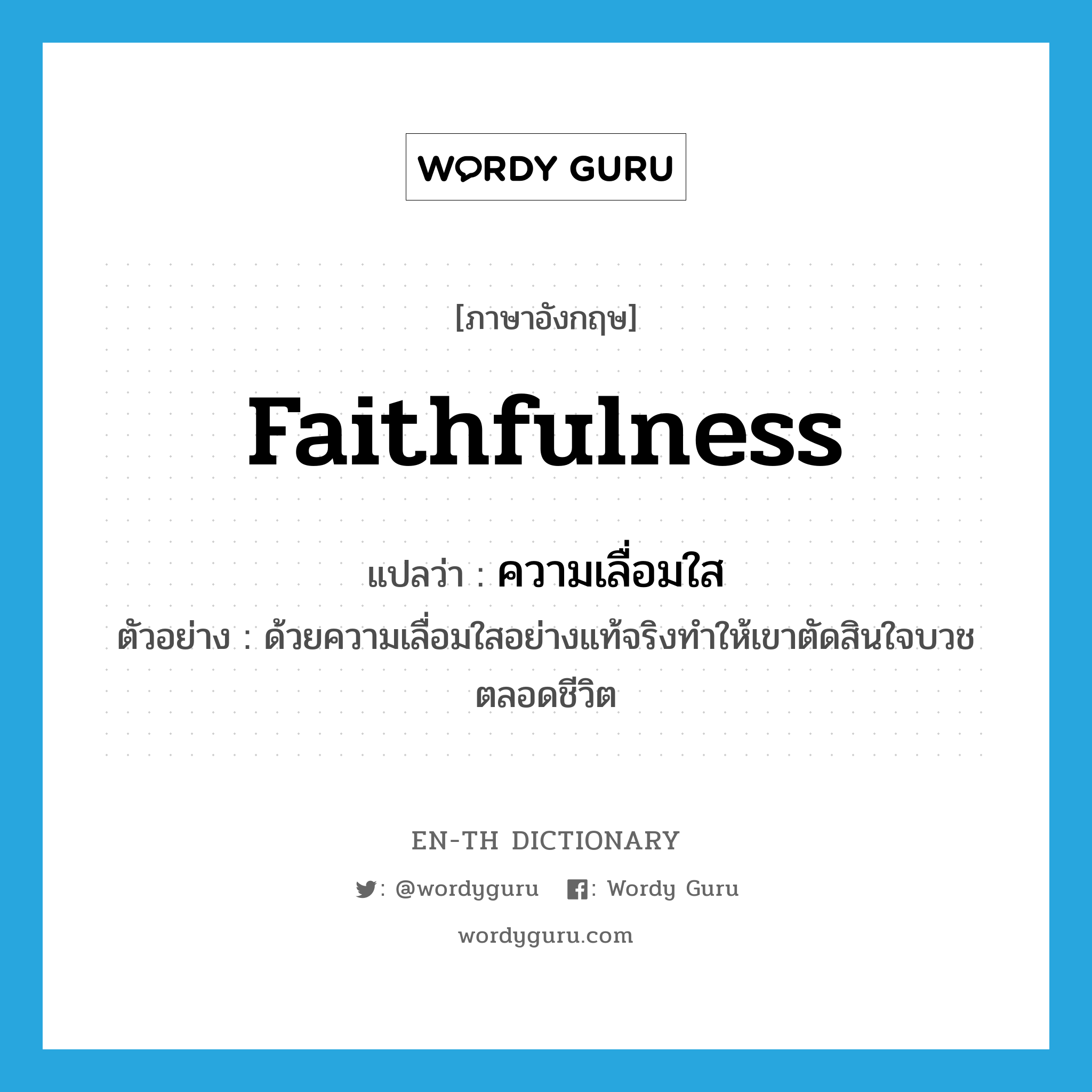 faithfulness แปลว่า?, คำศัพท์ภาษาอังกฤษ faithfulness แปลว่า ความเลื่อมใส ประเภท N ตัวอย่าง ด้วยความเลื่อมใสอย่างแท้จริงทำให้เขาตัดสินใจบวชตลอดชีวิต หมวด N