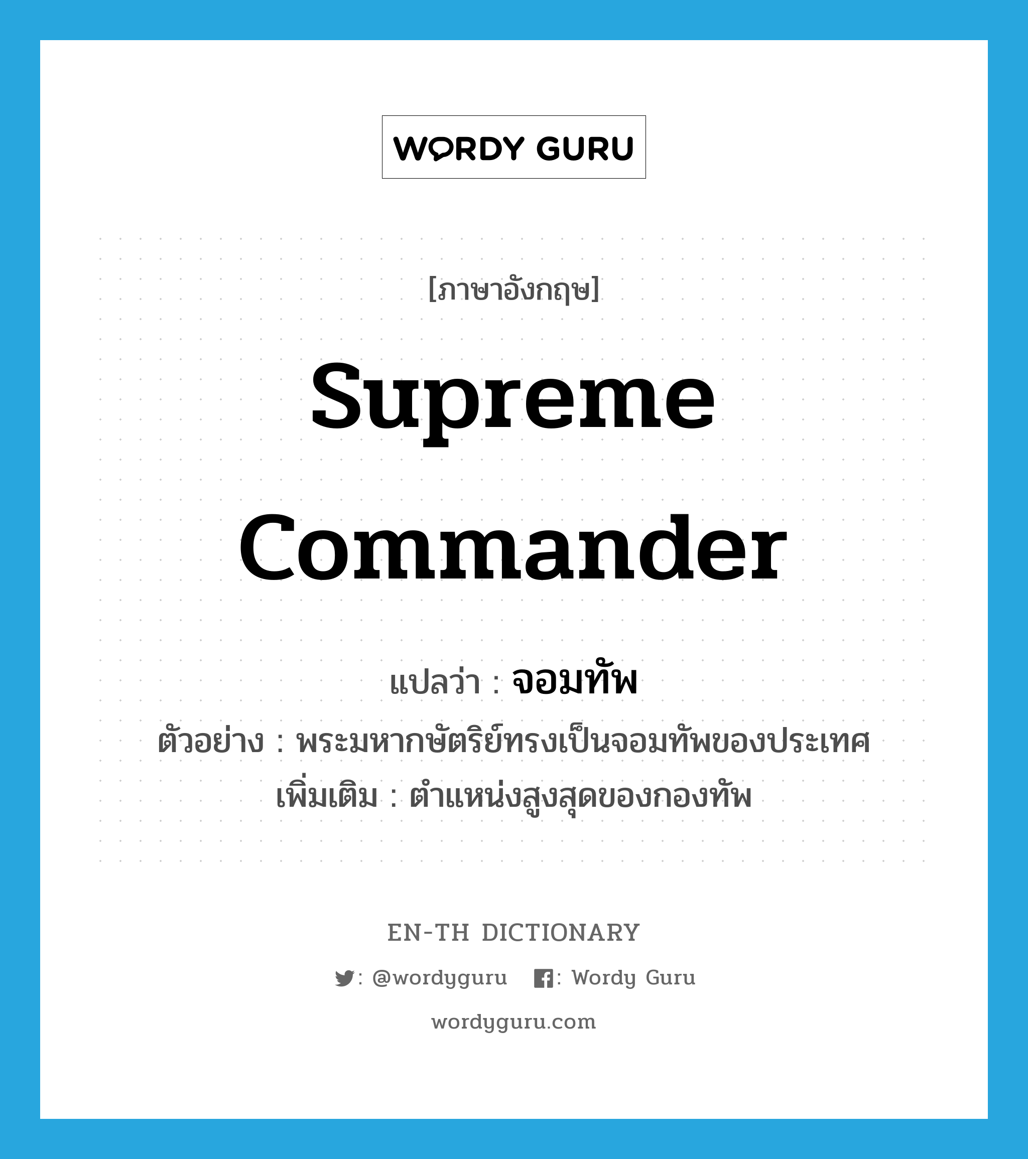 supreme commander แปลว่า?, คำศัพท์ภาษาอังกฤษ supreme commander แปลว่า จอมทัพ ประเภท N ตัวอย่าง พระมหากษัตริย์ทรงเป็นจอมทัพของประเทศ เพิ่มเติม ตำแหน่งสูงสุดของกองทัพ หมวด N