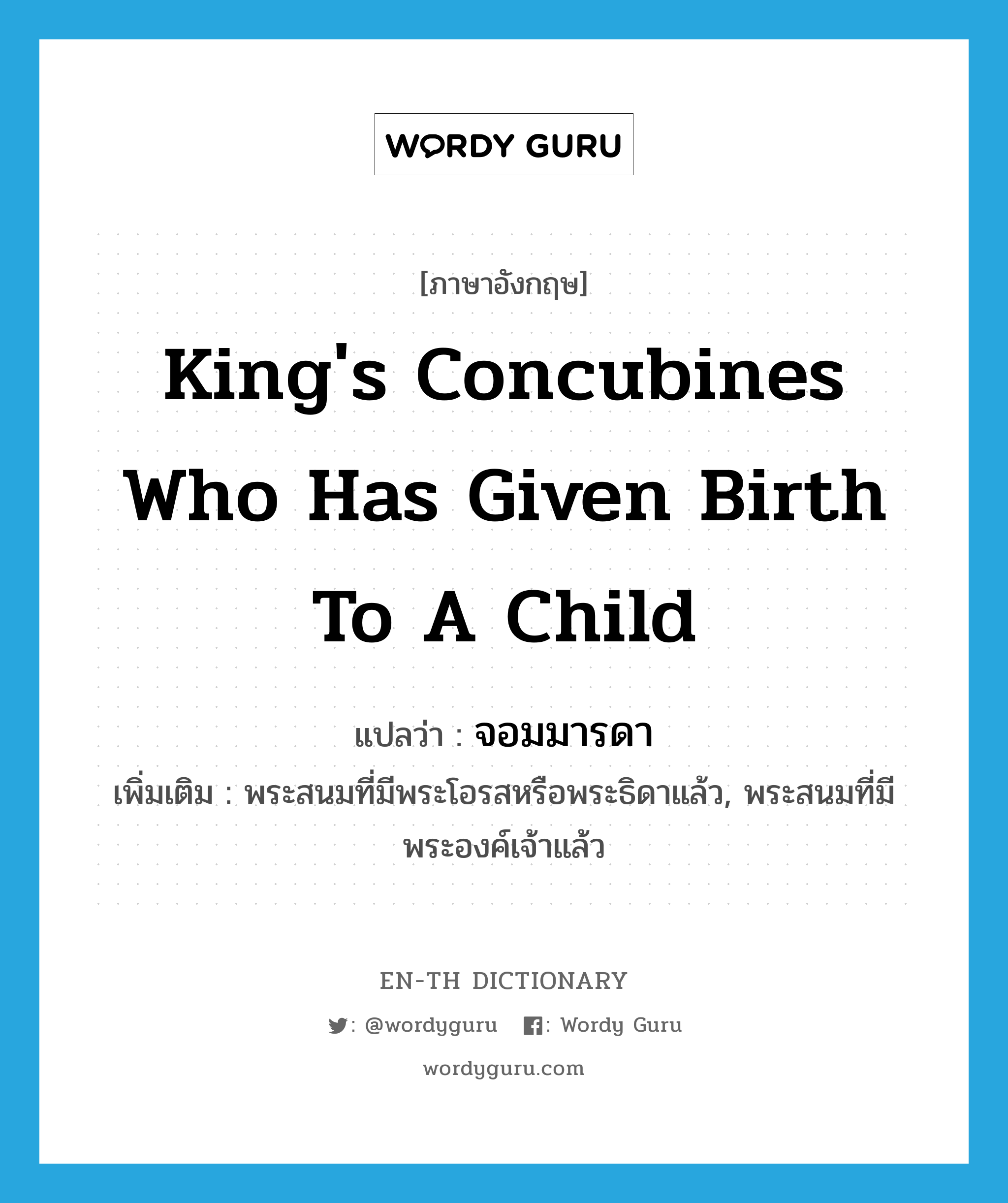 king's concubines who has given birth to a child แปลว่า?, คำศัพท์ภาษาอังกฤษ king's concubines who has given birth to a child แปลว่า จอมมารดา ประเภท N เพิ่มเติม พระสนมที่มีพระโอรสหรือพระธิดาแล้ว, พระสนมที่มีพระองค์เจ้าแล้ว หมวด N
