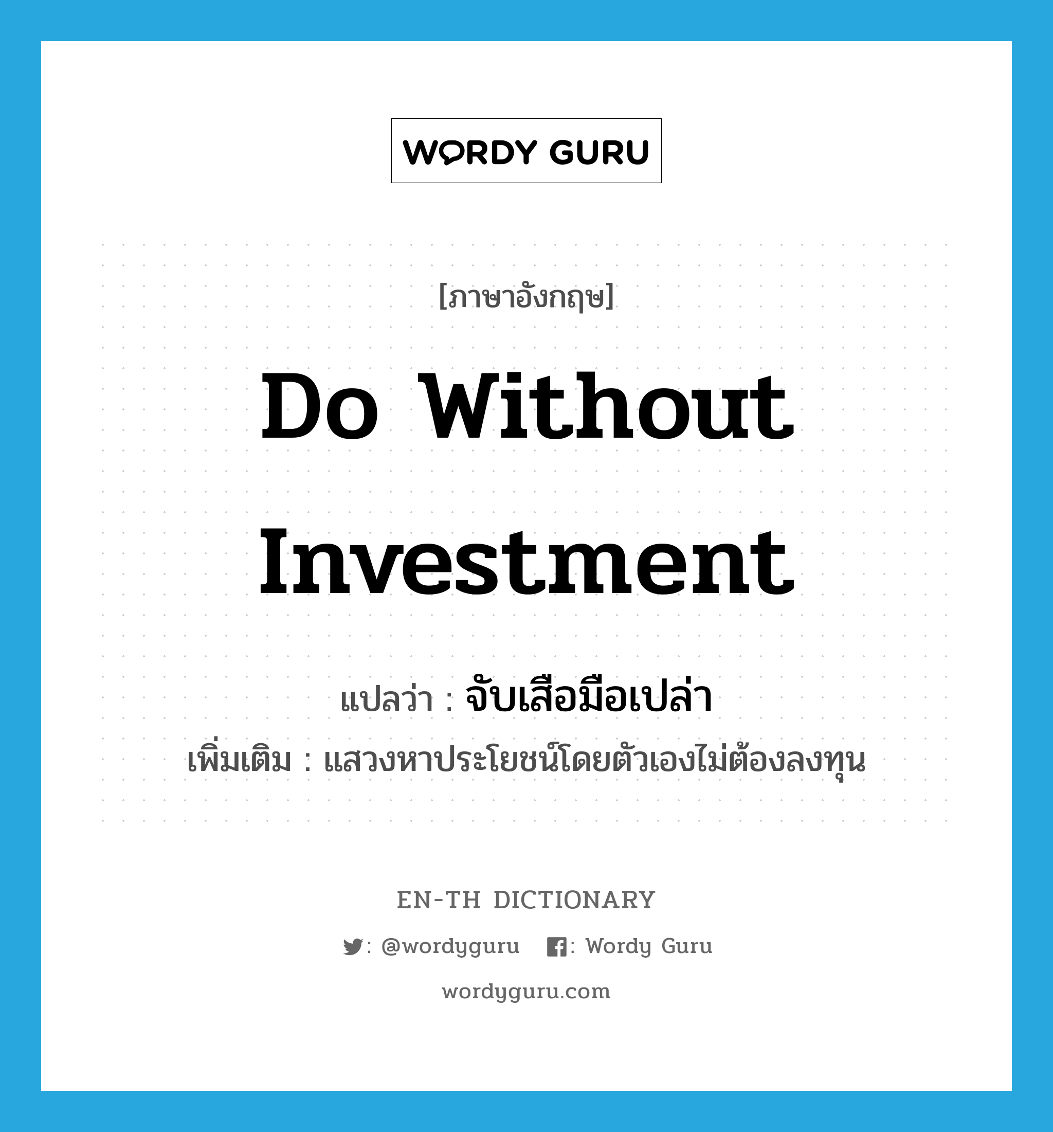 do without investment แปลว่า?, คำศัพท์ภาษาอังกฤษ do without investment แปลว่า จับเสือมือเปล่า ประเภท V เพิ่มเติม แสวงหาประโยชน์โดยตัวเองไม่ต้องลงทุน หมวด V