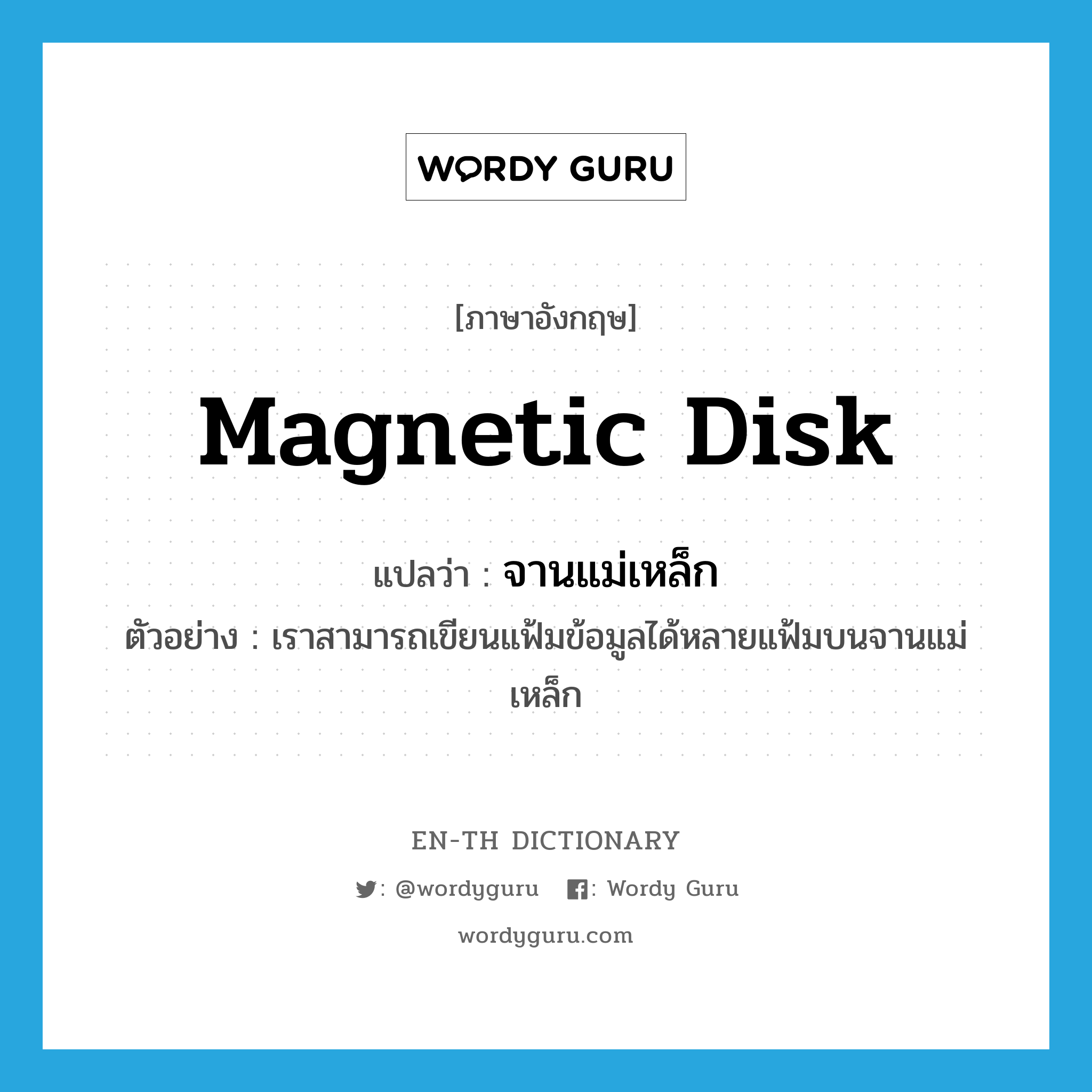 magnetic disk แปลว่า?, คำศัพท์ภาษาอังกฤษ magnetic disk แปลว่า จานแม่เหล็ก ประเภท N ตัวอย่าง เราสามารถเขียนแฟ้มข้อมูลได้หลายแฟ้มบนจานแม่เหล็ก หมวด N