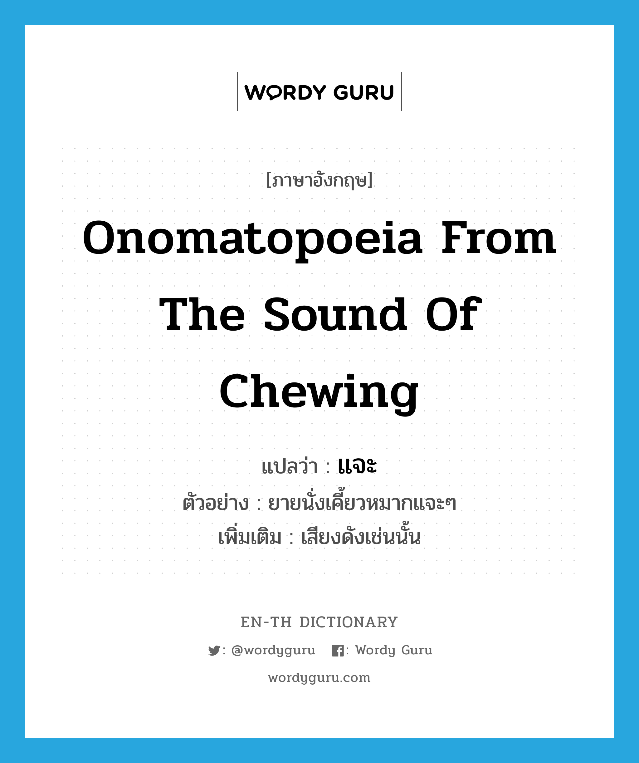 onomatopoeia from the sound of chewing แปลว่า?, คำศัพท์ภาษาอังกฤษ onomatopoeia from the sound of chewing แปลว่า แจะ ประเภท INT ตัวอย่าง ยายนั่งเคี้ยวหมากแจะๆ เพิ่มเติม เสียงดังเช่นนั้น หมวด INT