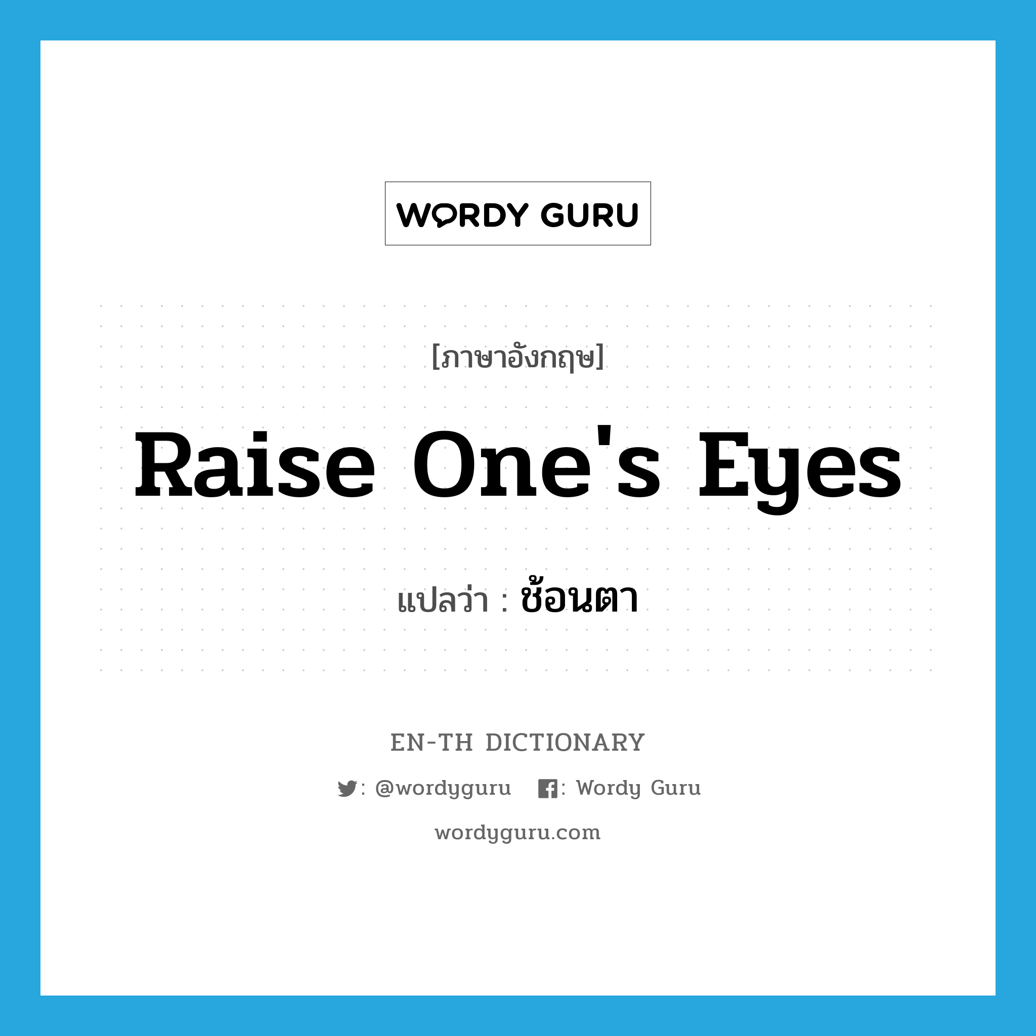 raise one's eyes แปลว่า?, คำศัพท์ภาษาอังกฤษ raise one's eyes แปลว่า ช้อนตา ประเภท N หมวด N