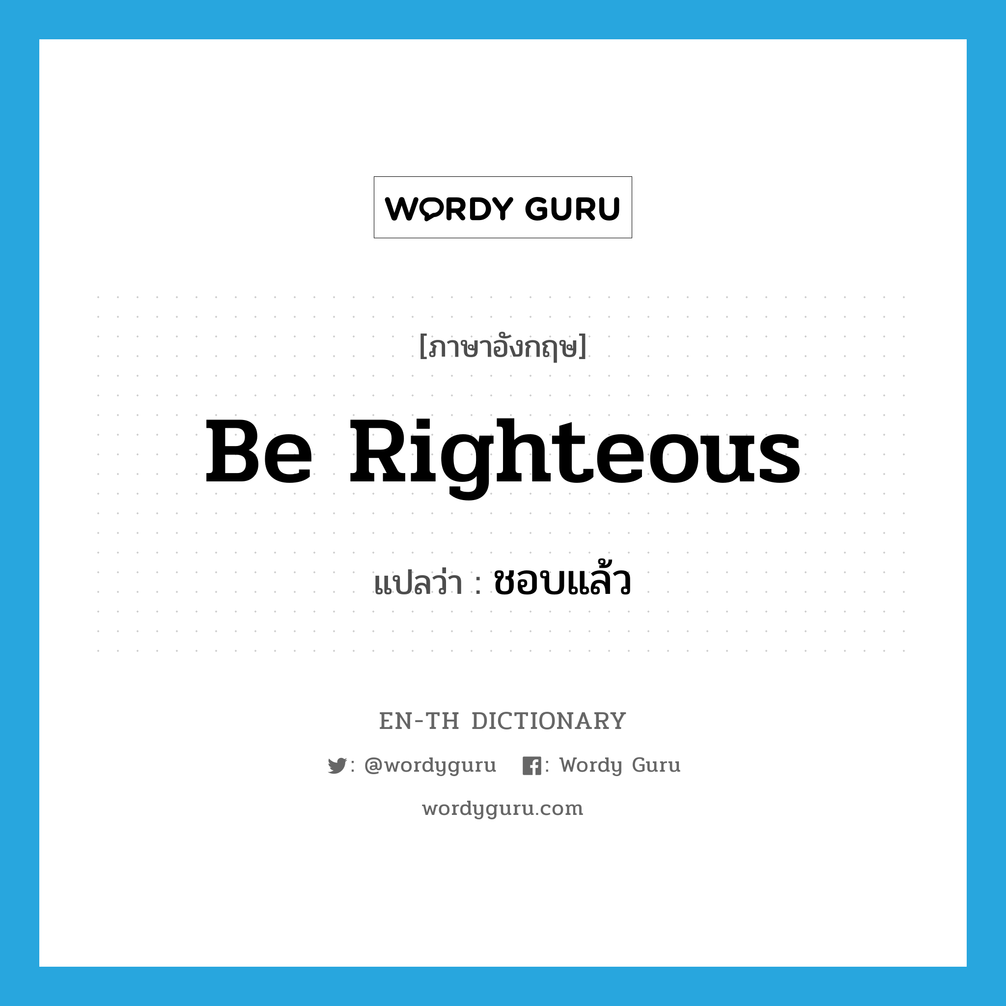 be righteous แปลว่า?, คำศัพท์ภาษาอังกฤษ be righteous แปลว่า ชอบแล้ว ประเภท V หมวด V