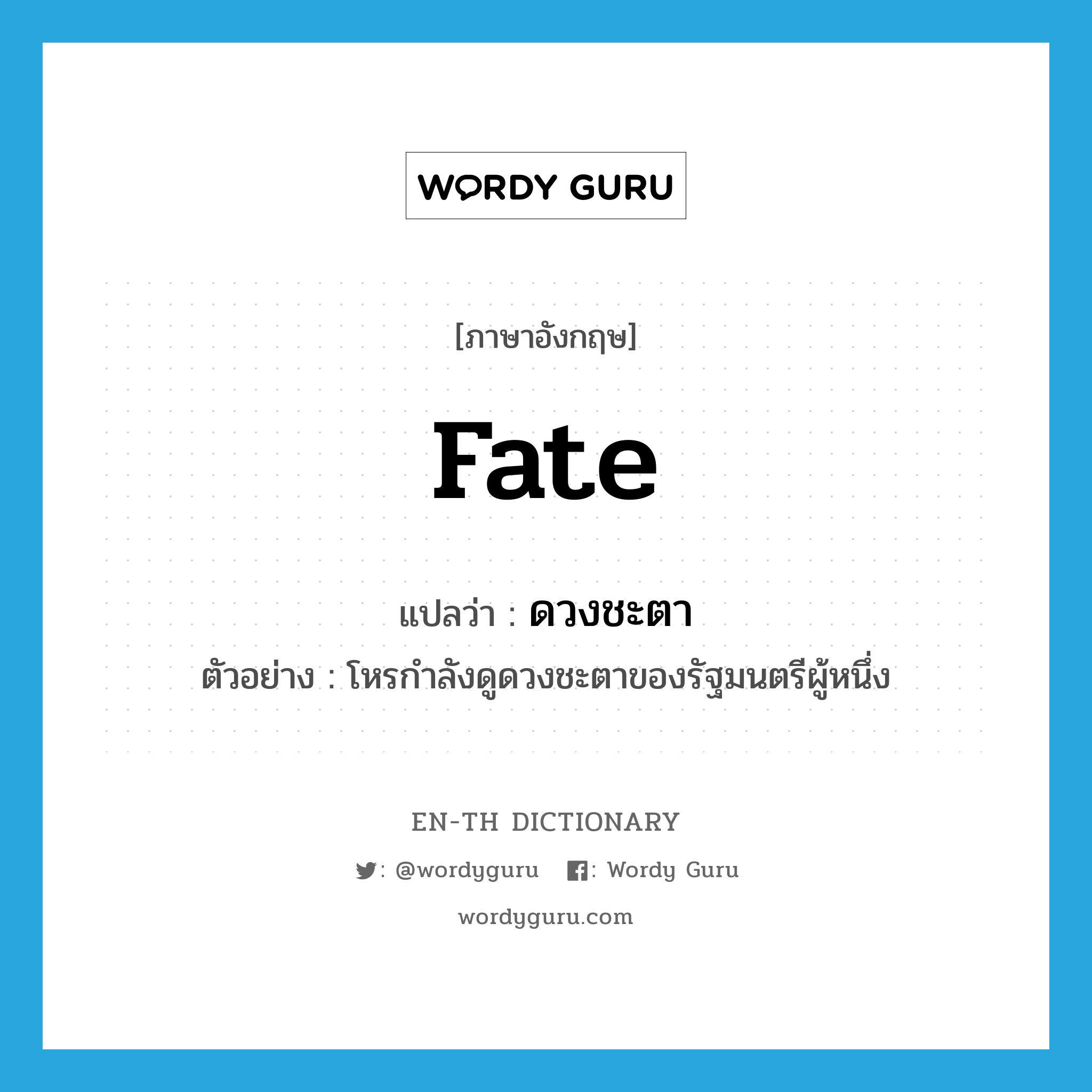 fate แปลว่า?, คำศัพท์ภาษาอังกฤษ fate แปลว่า ดวงชะตา ประเภท N ตัวอย่าง โหรกำลังดูดวงชะตาของรัฐมนตรีผู้หนึ่ง หมวด N