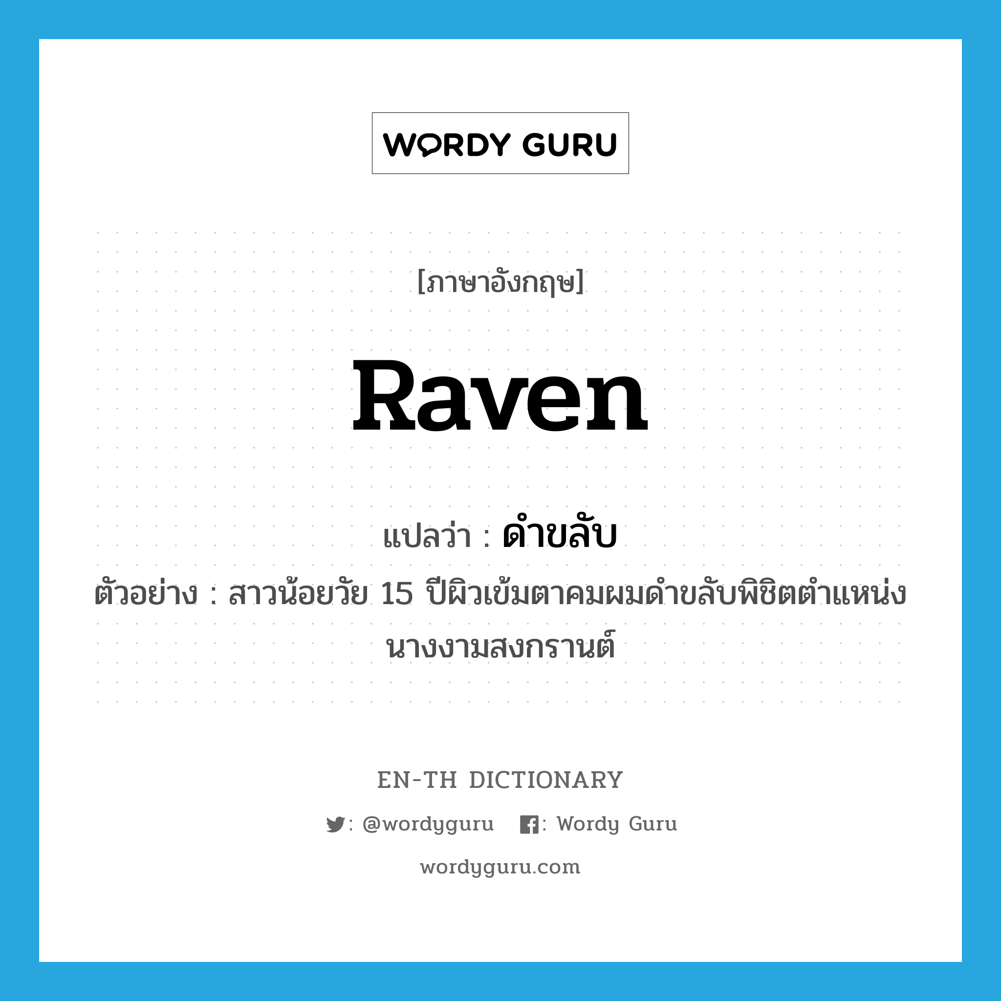 raven แปลว่า?, คำศัพท์ภาษาอังกฤษ raven แปลว่า ดำขลับ ประเภท ADJ ตัวอย่าง สาวน้อยวัย 15 ปีผิวเข้มตาคมผมดำขลับพิชิตตำแหน่งนางงามสงกรานต์ หมวด ADJ