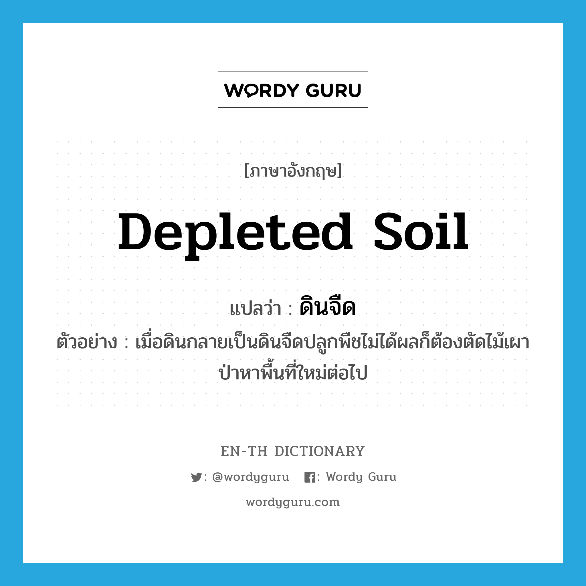 depleted soil แปลว่า?, คำศัพท์ภาษาอังกฤษ depleted soil แปลว่า ดินจืด ประเภท N ตัวอย่าง เมื่อดินกลายเป็นดินจืดปลูกพืชไม่ได้ผลก็ต้องตัดไม้เผาป่าหาพื้นที่ใหม่ต่อไป หมวด N