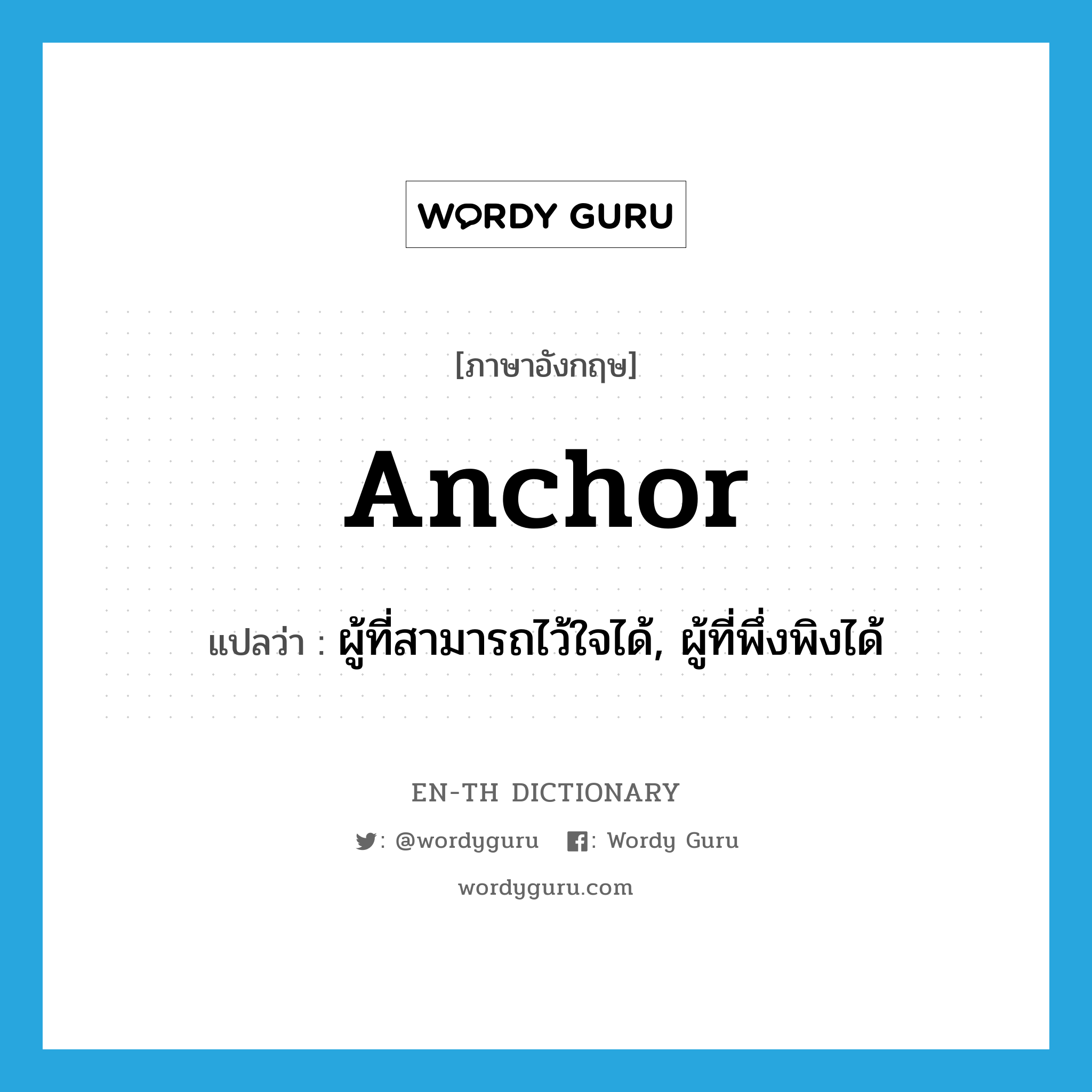 anchor แปลว่า?, คำศัพท์ภาษาอังกฤษ anchor แปลว่า ผู้ที่สามารถไว้ใจได้, ผู้ที่พึ่งพิงได้ ประเภท N หมวด N