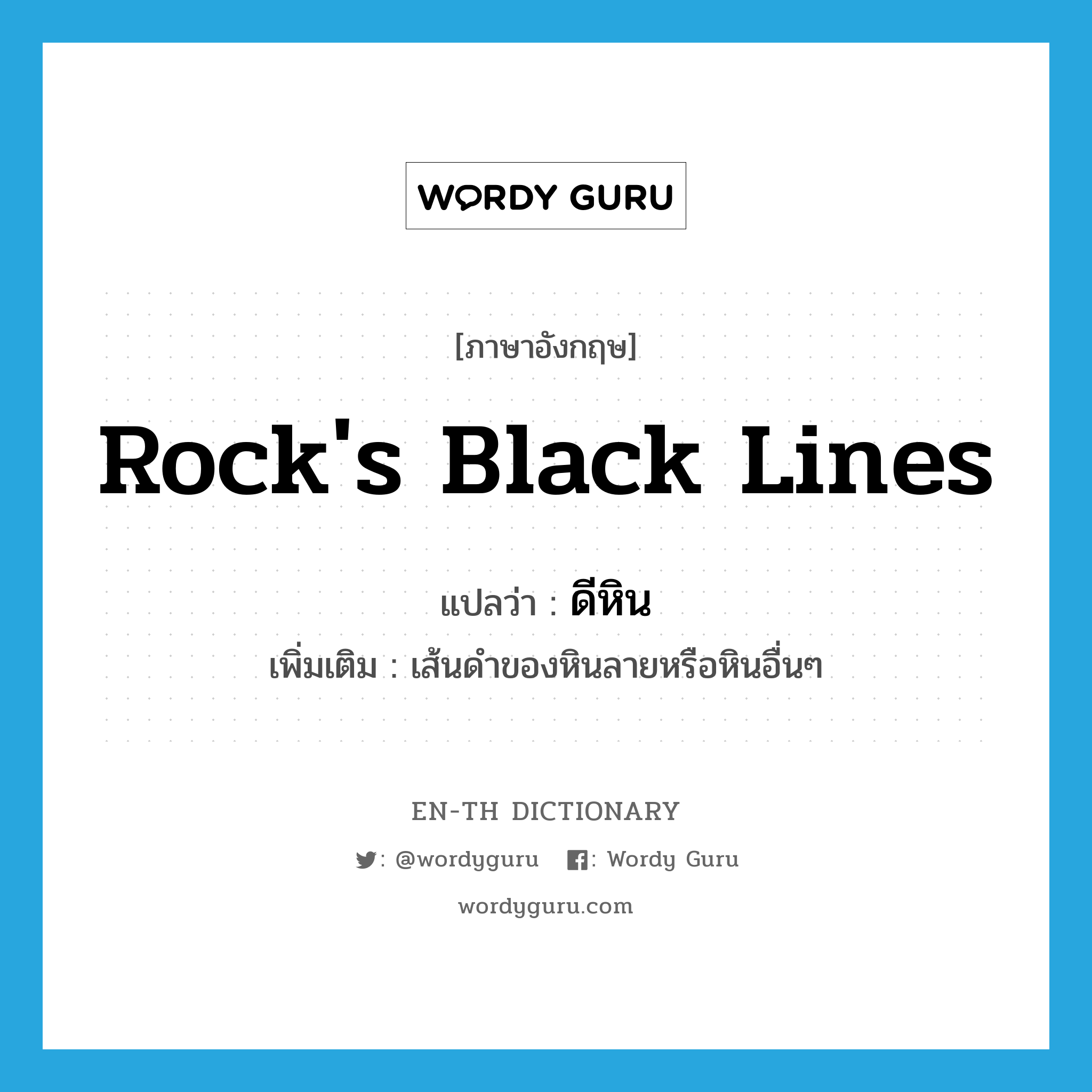 rock's black lines แปลว่า?, คำศัพท์ภาษาอังกฤษ rock's black lines แปลว่า ดีหิน ประเภท N เพิ่มเติม เส้นดำของหินลายหรือหินอื่นๆ หมวด N