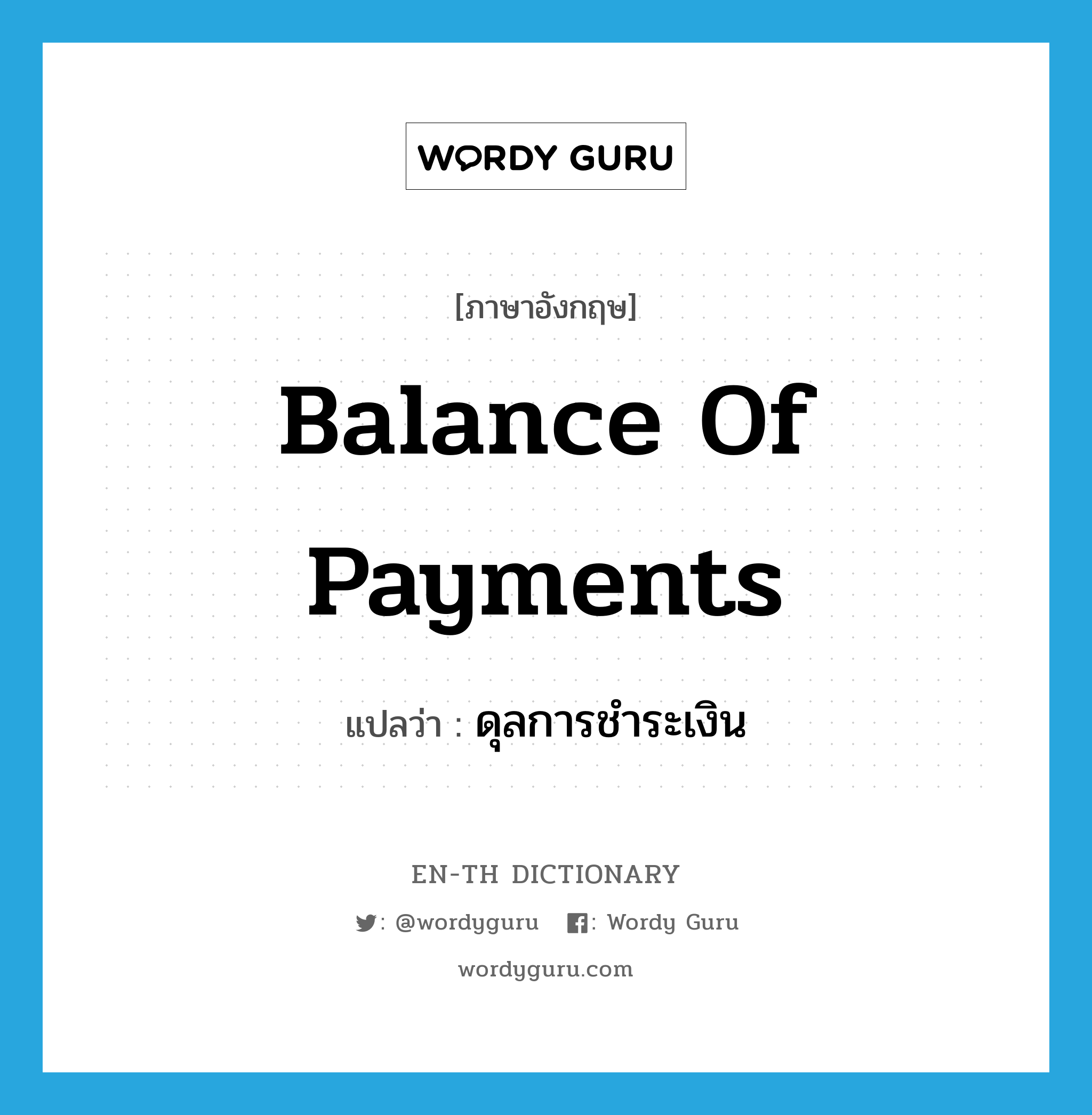 balance of payments แปลว่า?, คำศัพท์ภาษาอังกฤษ balance of payments แปลว่า ดุลการชำระเงิน ประเภท N หมวด N