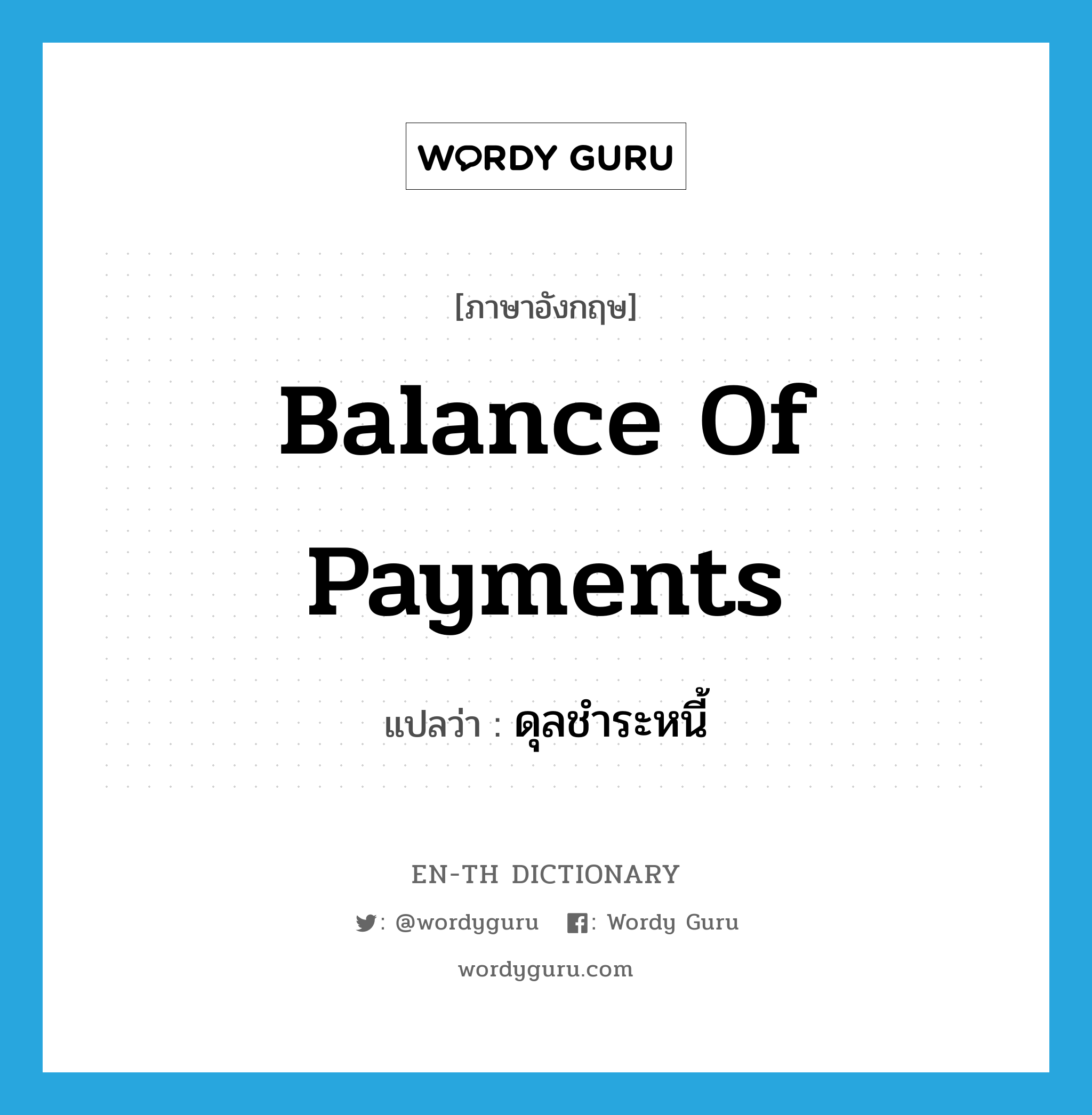 balance of payments แปลว่า?, คำศัพท์ภาษาอังกฤษ balance of payments แปลว่า ดุลชำระหนี้ ประเภท N หมวด N