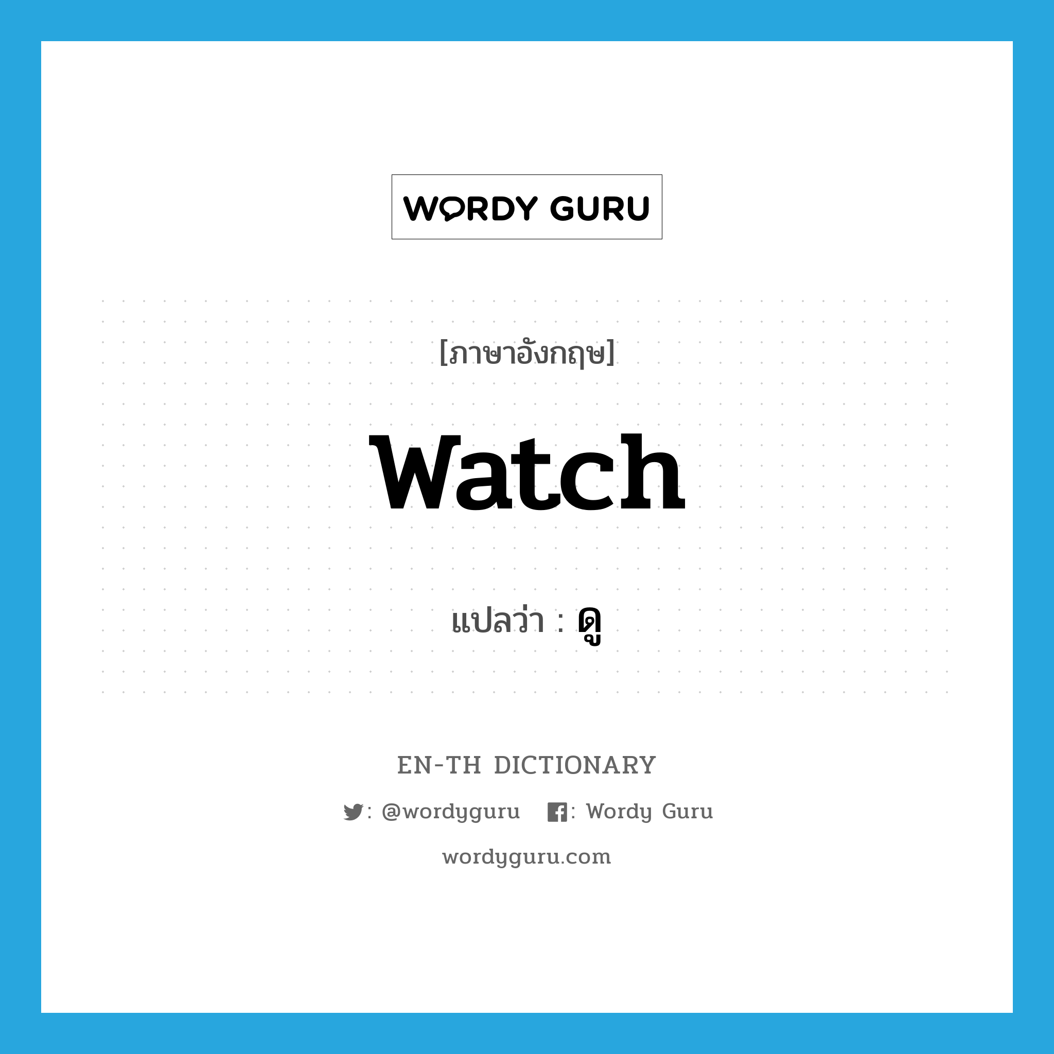 watch แปลว่า?, คำศัพท์ภาษาอังกฤษ watch แปลว่า ดู ประเภท V หมวด V