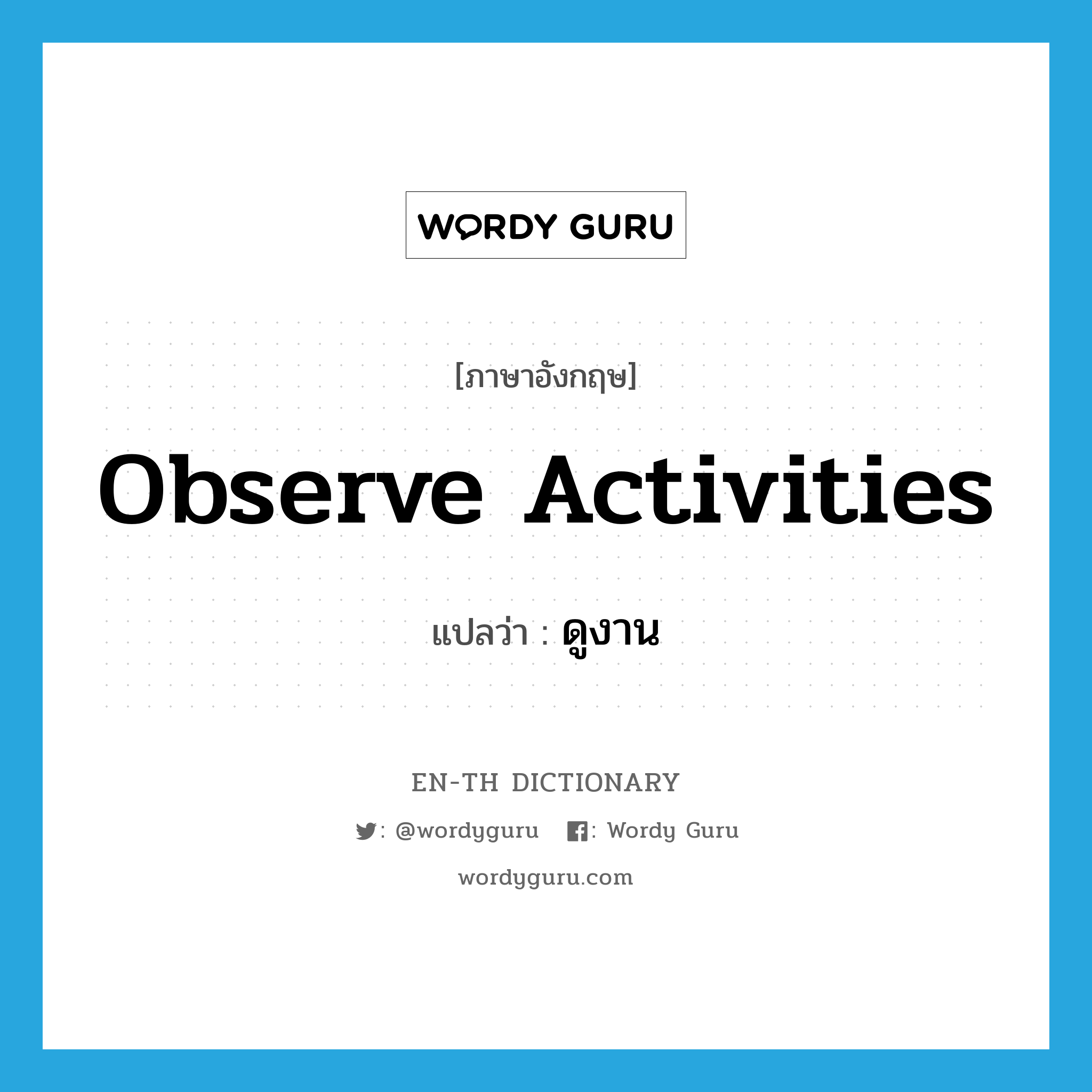 observe activities แปลว่า?, คำศัพท์ภาษาอังกฤษ observe activities แปลว่า ดูงาน ประเภท V หมวด V