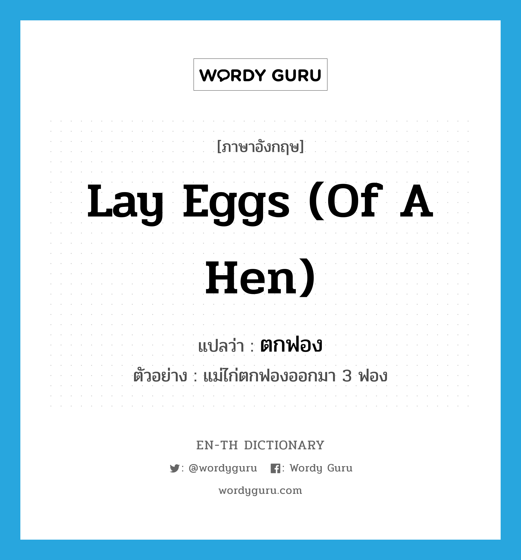 lay eggs (of a hen) แปลว่า?, คำศัพท์ภาษาอังกฤษ lay eggs (of a hen) แปลว่า ตกฟอง ประเภท V ตัวอย่าง แม่ไก่ตกฟองออกมา 3 ฟอง หมวด V