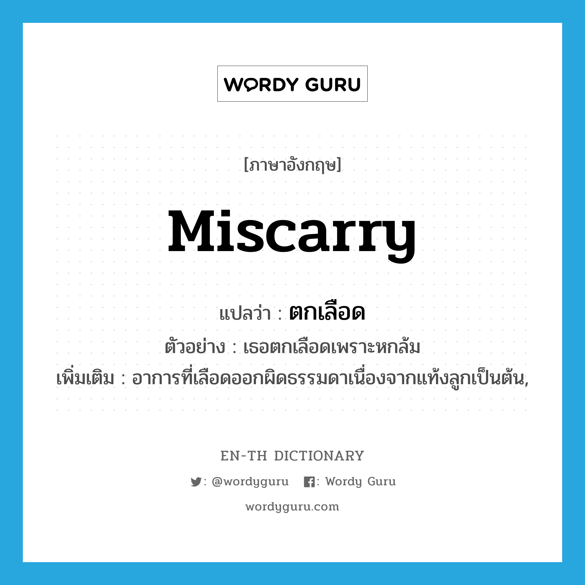 miscarry แปลว่า?, คำศัพท์ภาษาอังกฤษ miscarry แปลว่า ตกเลือด ประเภท V ตัวอย่าง เธอตกเลือดเพราะหกล้ม เพิ่มเติม อาการที่เลือดออกผิดธรรมดาเนื่องจากแท้งลูกเป็นต้น, หมวด V