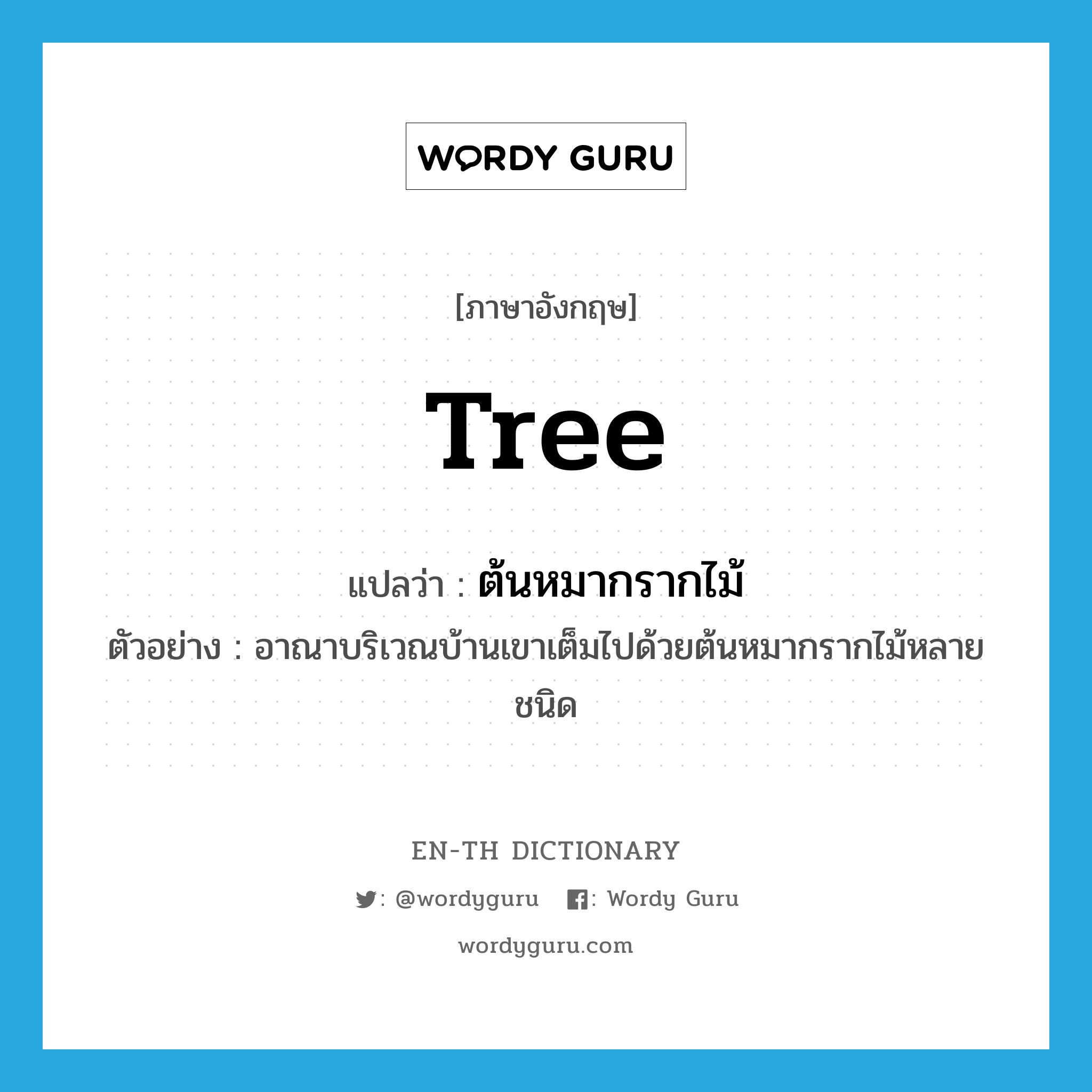 tree แปลว่า?, คำศัพท์ภาษาอังกฤษ tree แปลว่า ต้นหมากรากไม้ ประเภท N ตัวอย่าง อาณาบริเวณบ้านเขาเต็มไปด้วยต้นหมากรากไม้หลายชนิด หมวด N