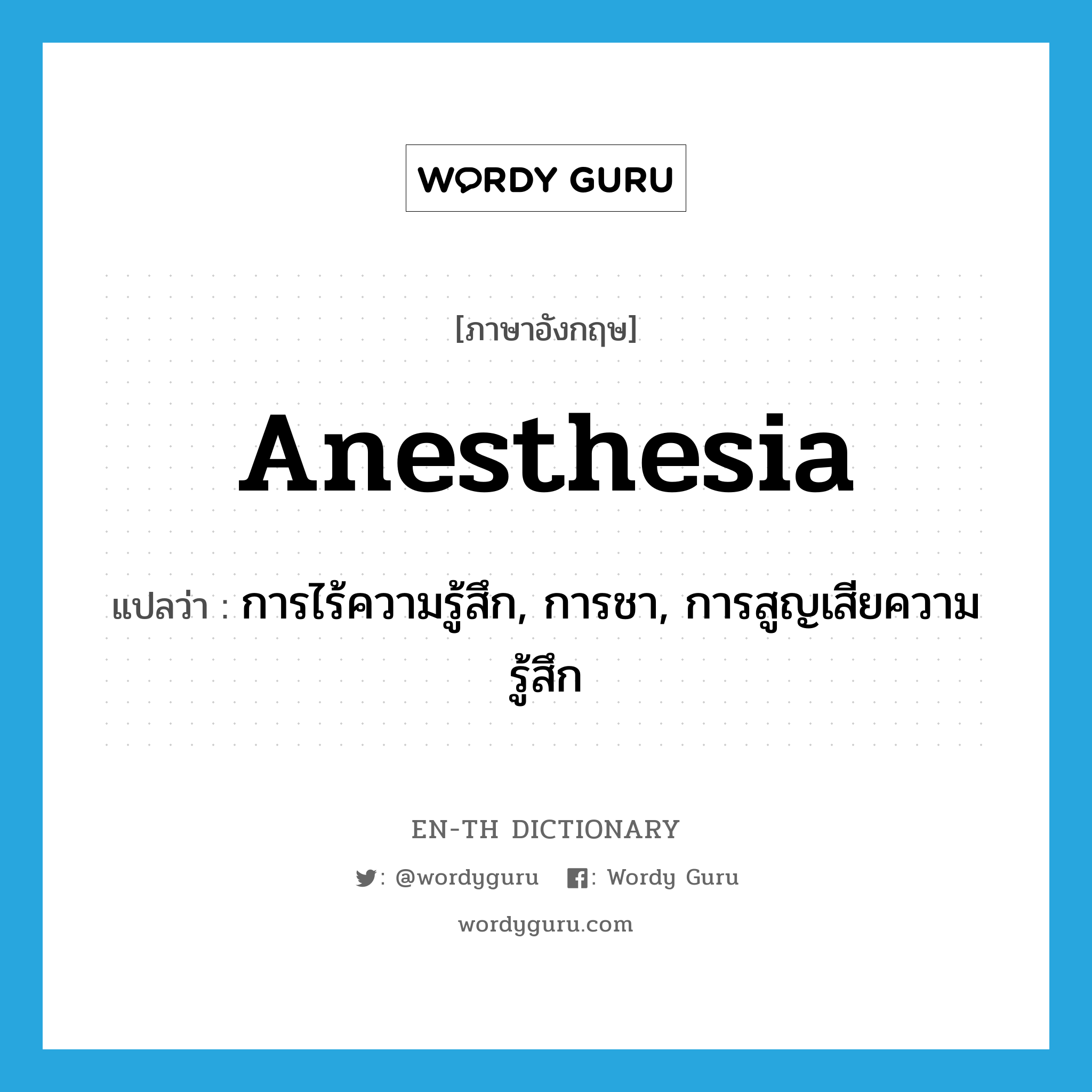 anesthesia แปลว่า?, คำศัพท์ภาษาอังกฤษ anesthesia แปลว่า การไร้ความรู้สึก, การชา, การสูญเสียความรู้สึก ประเภท N หมวด N