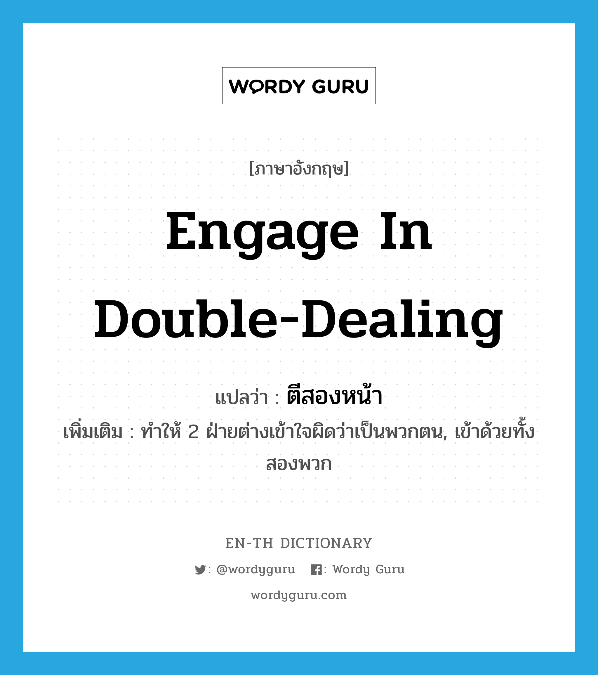 engage in double-dealing แปลว่า?, คำศัพท์ภาษาอังกฤษ engage in double-dealing แปลว่า ตีสองหน้า ประเภท V เพิ่มเติม ทำให้ 2 ฝ่ายต่างเข้าใจผิดว่าเป็นพวกตน, เข้าด้วยทั้งสองพวก หมวด V
