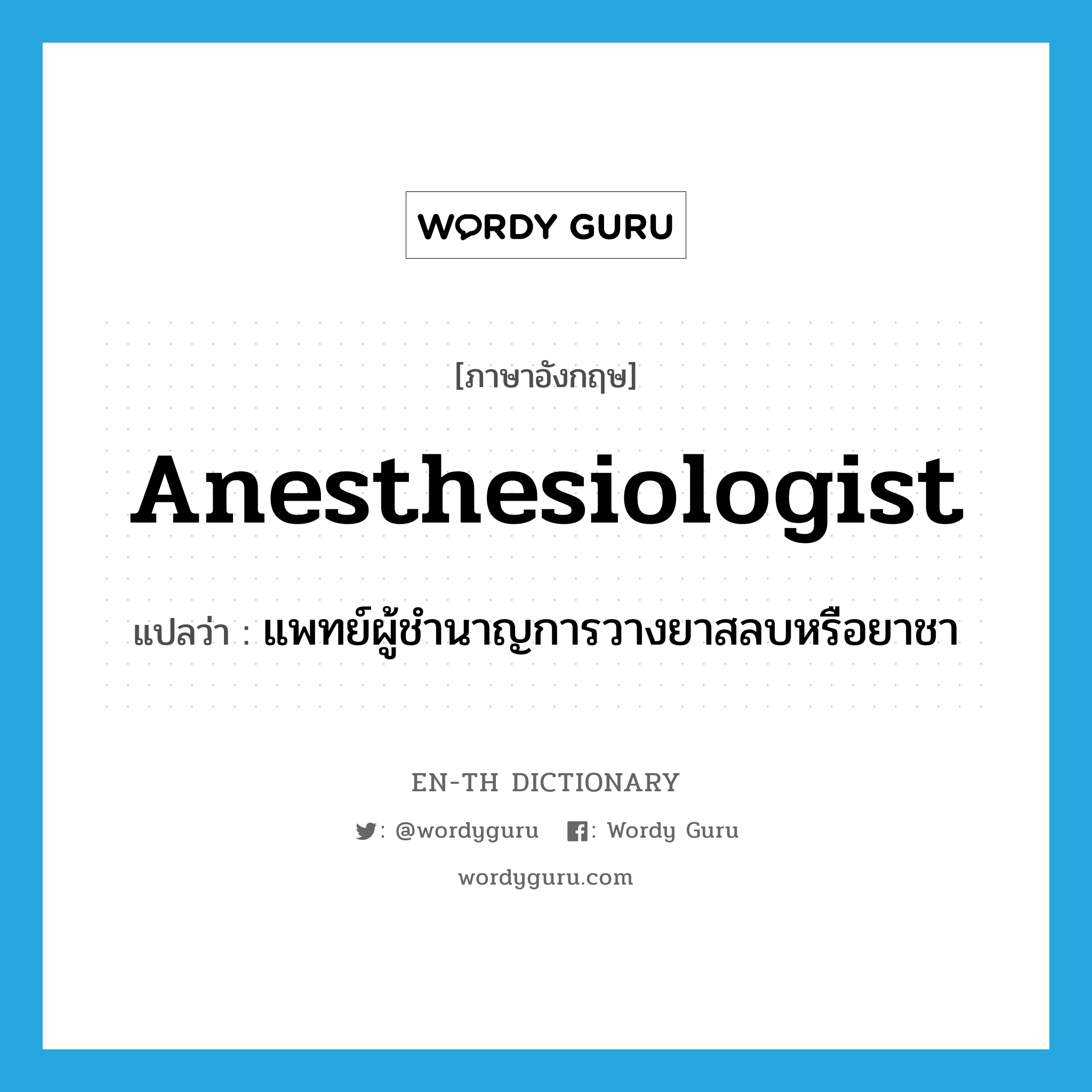 แพทย์ผู้ชำนาญการวางยาสลบหรือยาชา ภาษาอังกฤษ?, คำศัพท์ภาษาอังกฤษ แพทย์ผู้ชำนาญการวางยาสลบหรือยาชา แปลว่า anesthesiologist ประเภท N หมวด N