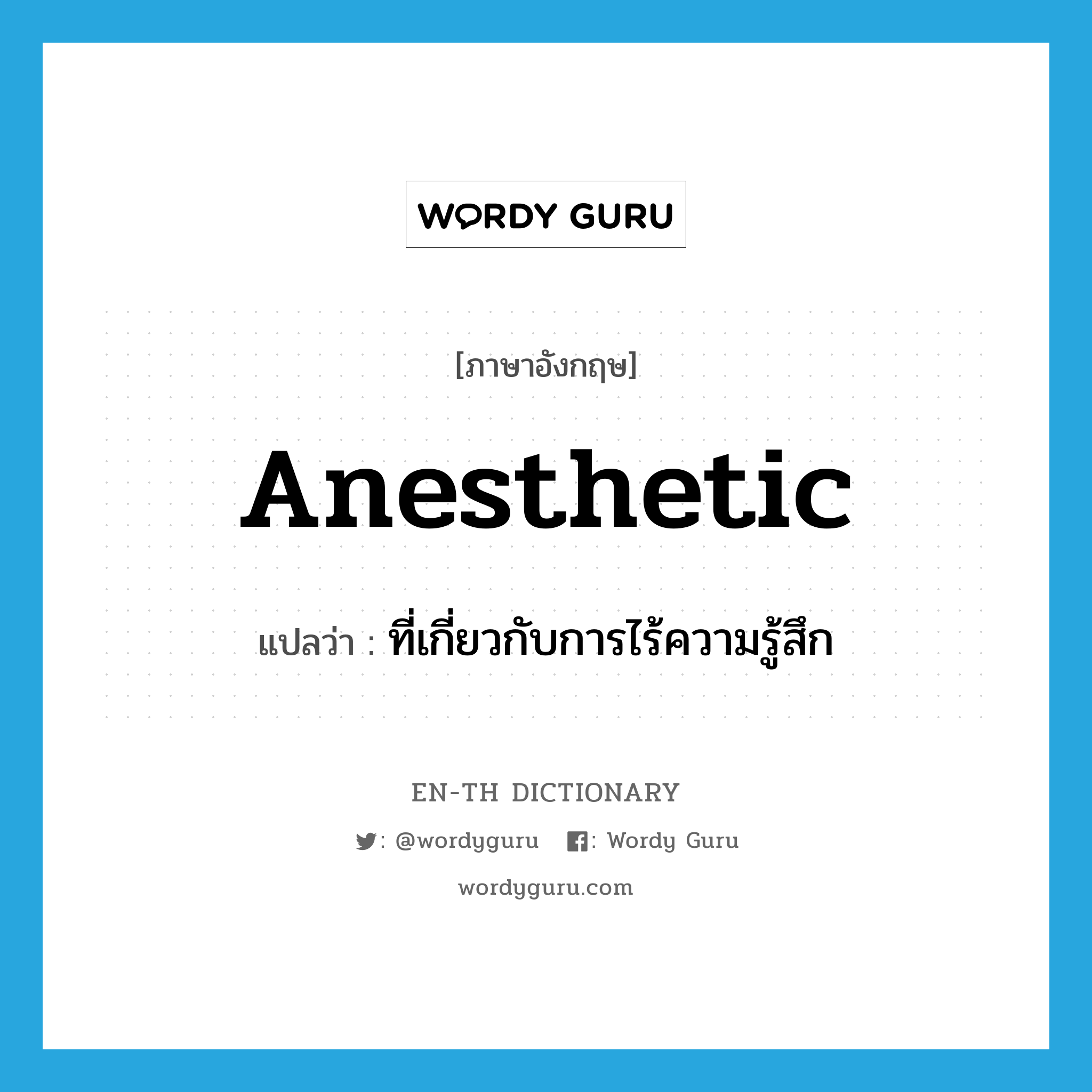 anesthetic แปลว่า?, คำศัพท์ภาษาอังกฤษ anesthetic แปลว่า ที่เกี่ยวกับการไร้ความรู้สึก ประเภท ADJ หมวด ADJ