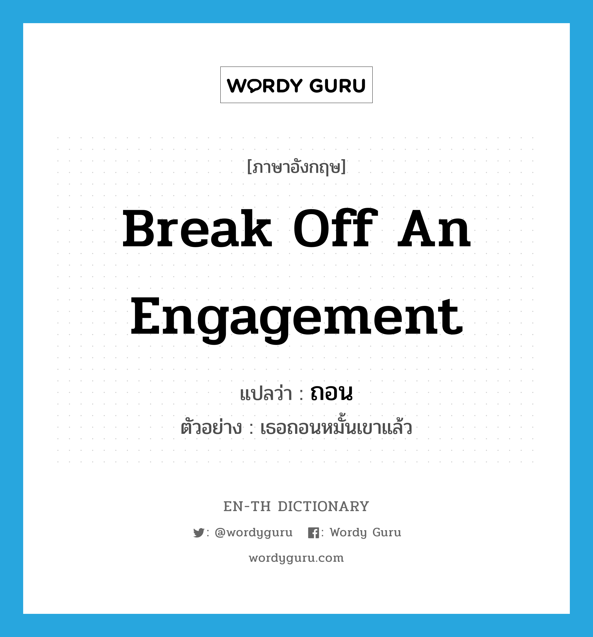break off an engagement แปลว่า?, คำศัพท์ภาษาอังกฤษ break off an engagement แปลว่า ถอน ประเภท V ตัวอย่าง เธอถอนหมั้นเขาแล้ว หมวด V
