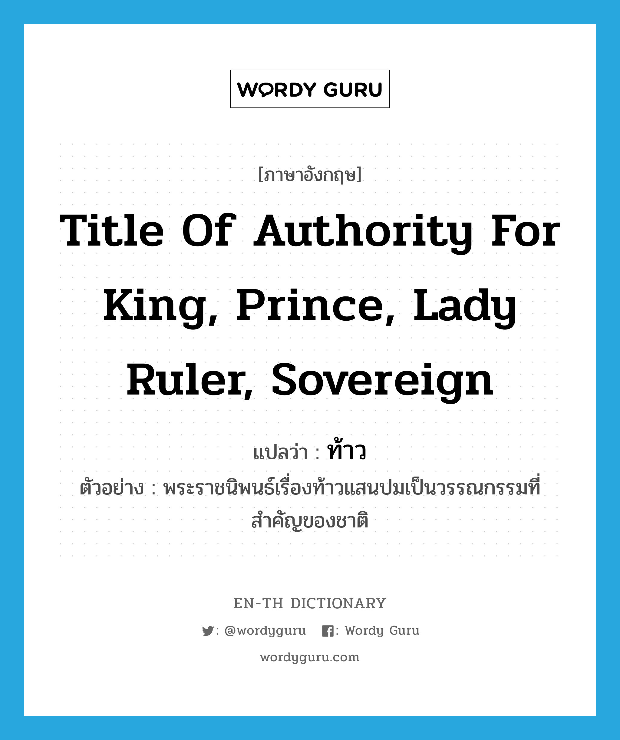 title of authority for king, prince, lady ruler, sovereign แปลว่า?, คำศัพท์ภาษาอังกฤษ title of authority for king, prince, lady ruler, sovereign แปลว่า ท้าว ประเภท N ตัวอย่าง พระราชนิพนธ์เรื่องท้าวแสนปมเป็นวรรณกรรมที่สำคัญของชาติ หมวด N