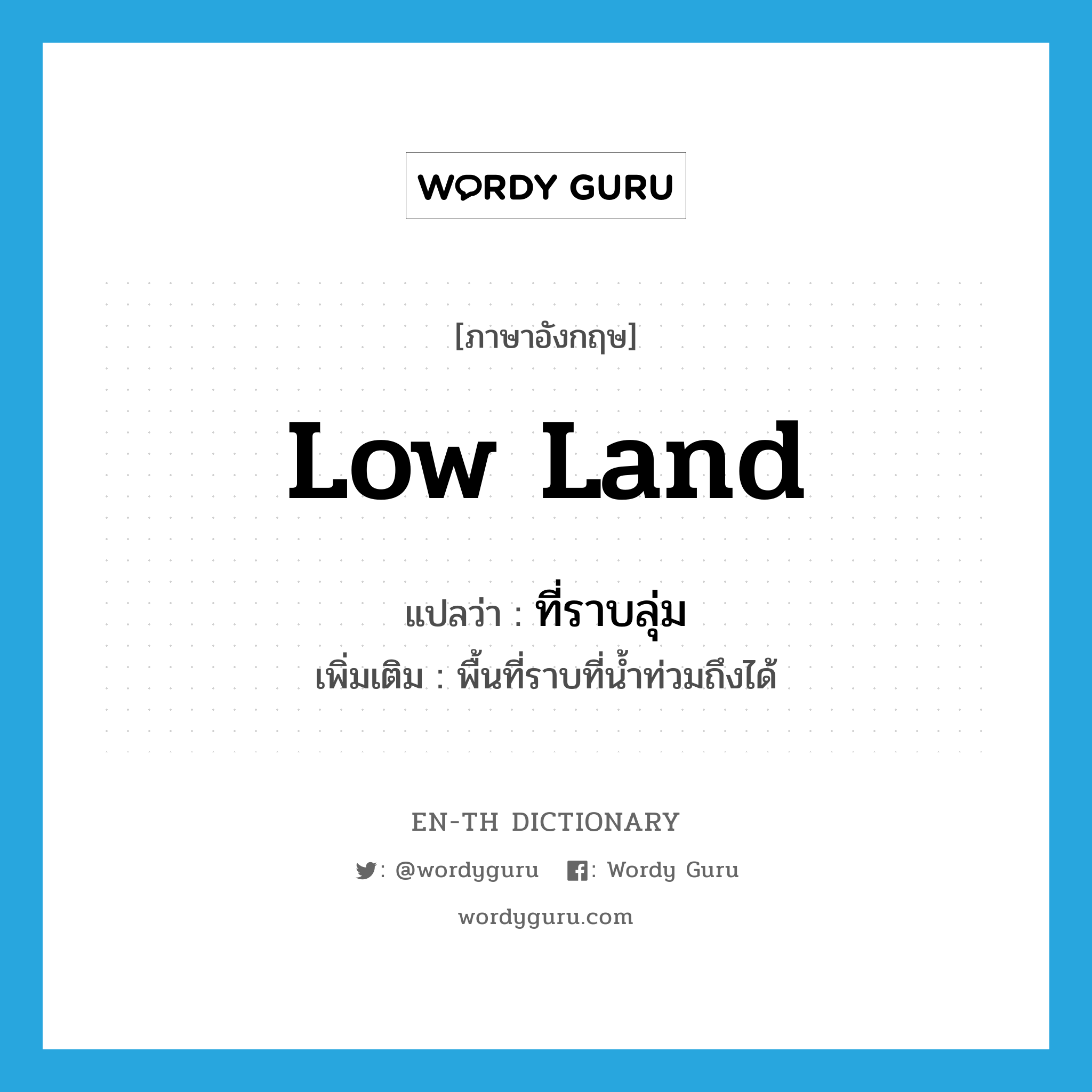 low land แปลว่า?, คำศัพท์ภาษาอังกฤษ low land แปลว่า ที่ราบลุ่ม ประเภท N เพิ่มเติม พื้นที่ราบที่น้ำท่วมถึงได้ หมวด N