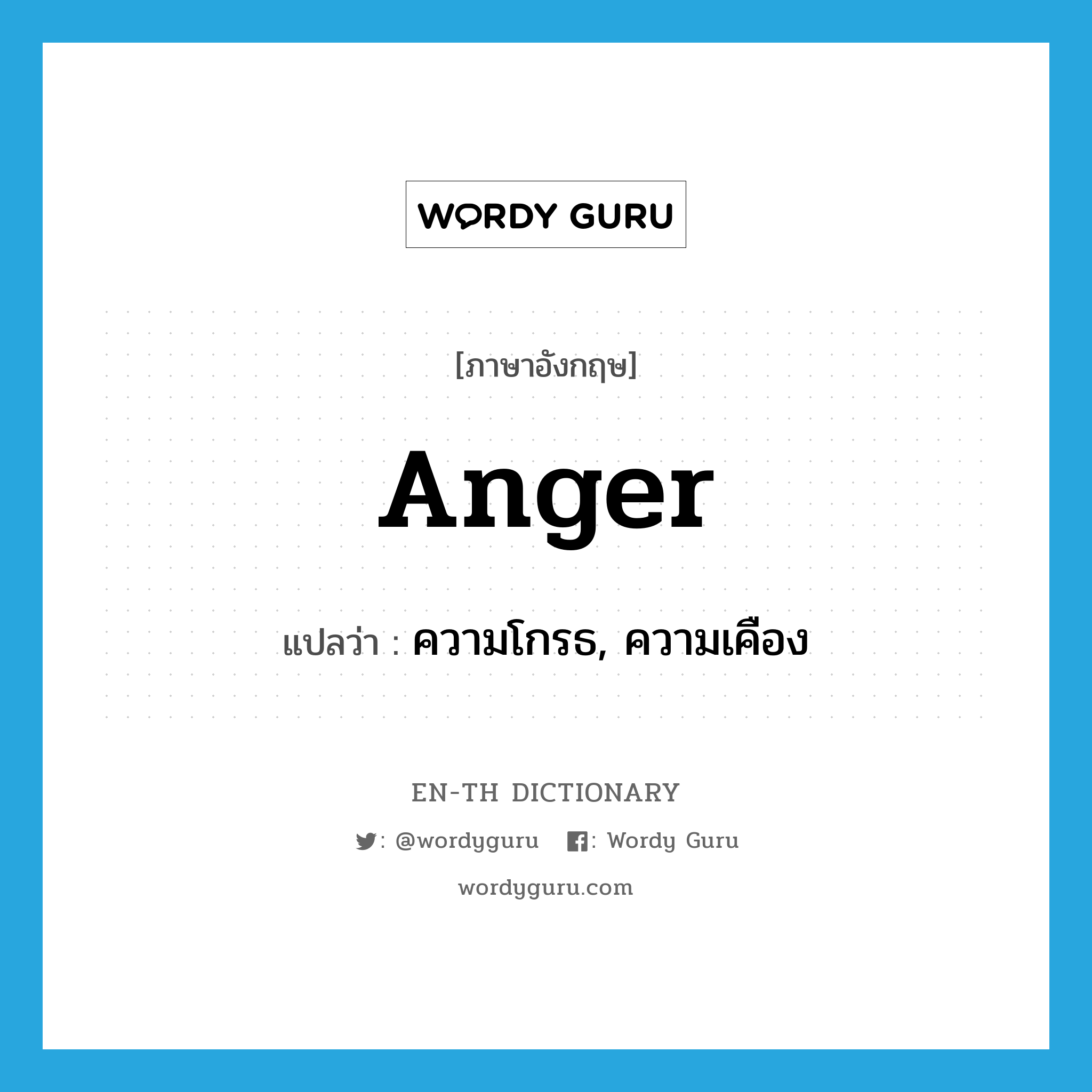 ความโกรธ, ความเคือง ภาษาอังกฤษ?, คำศัพท์ภาษาอังกฤษ ความโกรธ, ความเคือง แปลว่า anger ประเภท N หมวด N
