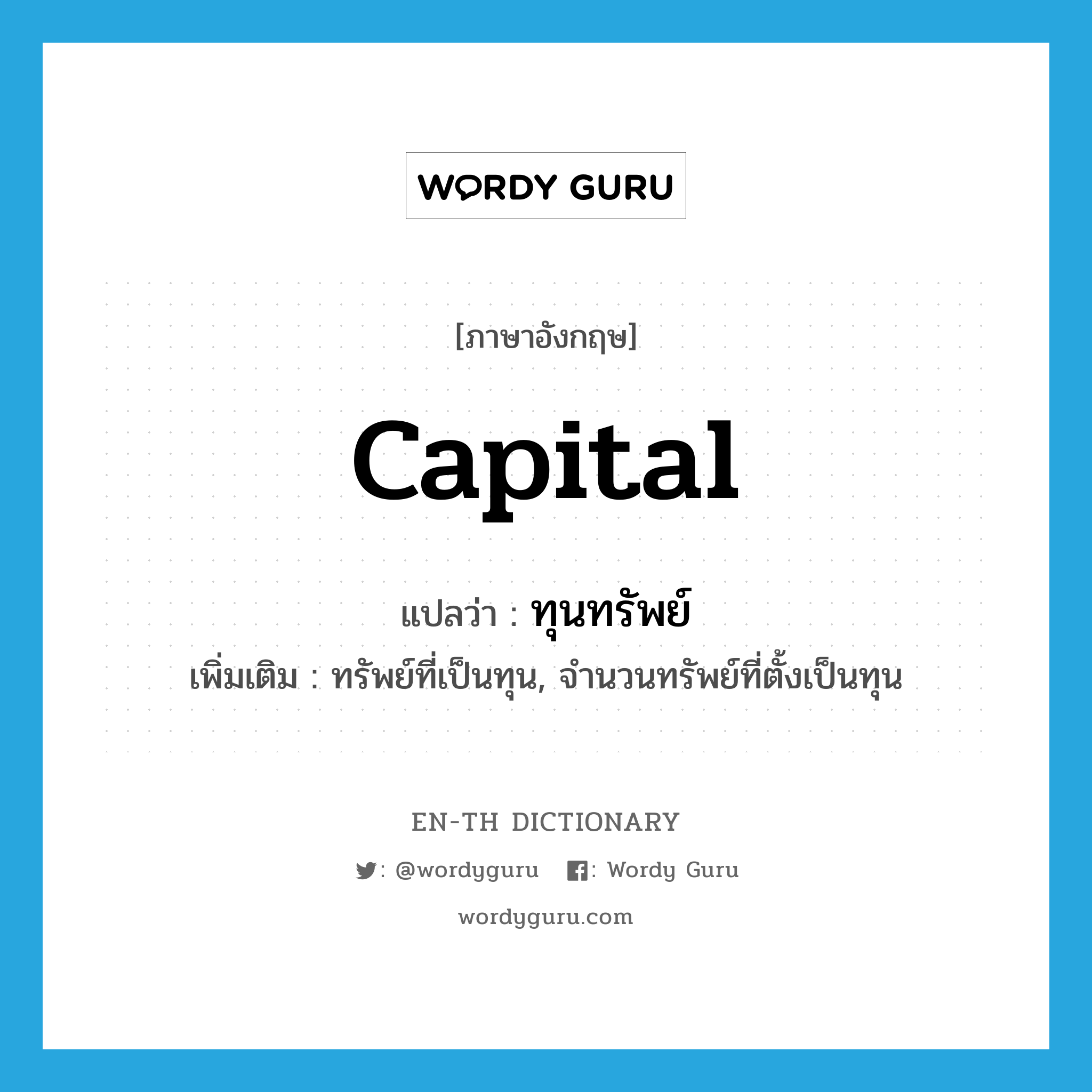 capital แปลว่า?, คำศัพท์ภาษาอังกฤษ capital แปลว่า ทุนทรัพย์ ประเภท N เพิ่มเติม ทรัพย์ที่เป็นทุน, จำนวนทรัพย์ที่ตั้งเป็นทุน หมวด N