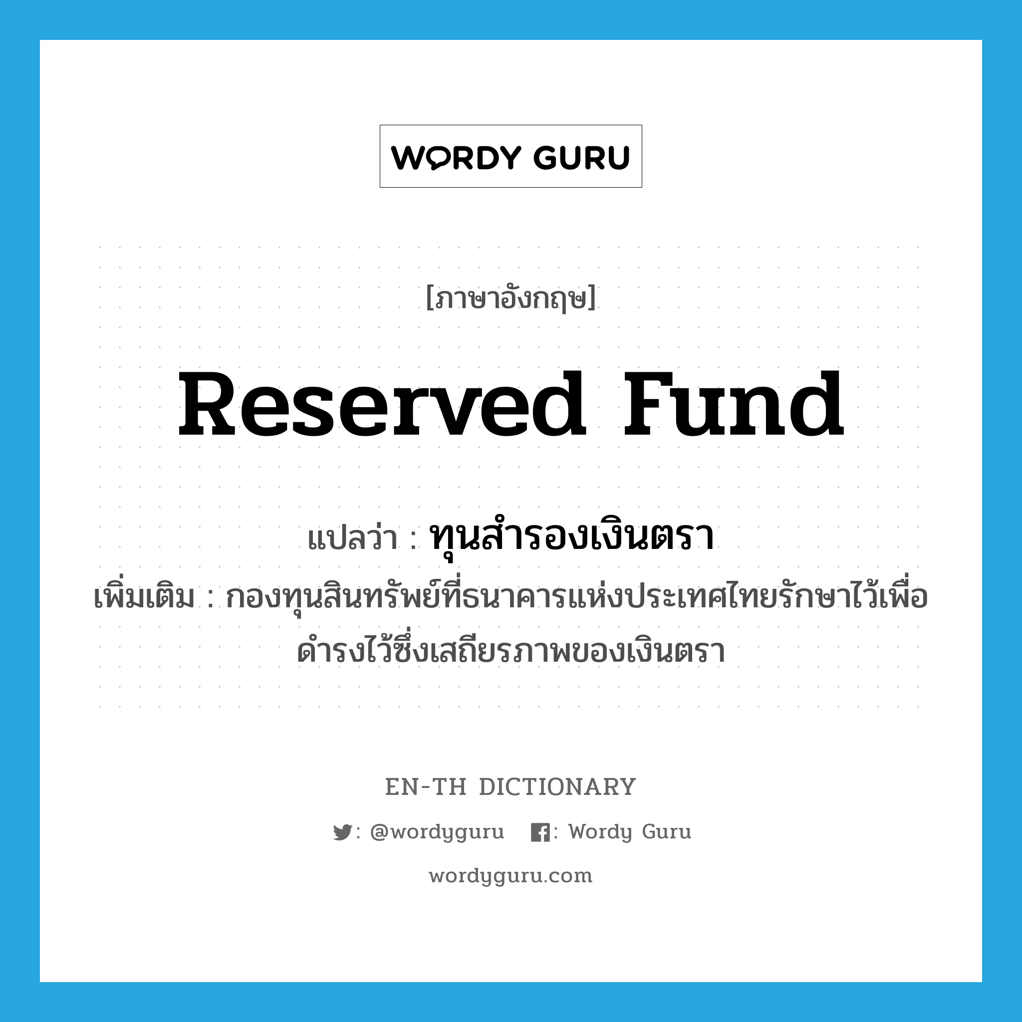 reserved fund แปลว่า?, คำศัพท์ภาษาอังกฤษ reserved fund แปลว่า ทุนสำรองเงินตรา ประเภท N เพิ่มเติม กองทุนสินทรัพย์ที่ธนาคารแห่งประเทศไทยรักษาไว้เพื่อดำรงไว้ซึ่งเสถียรภาพของเงินตรา หมวด N