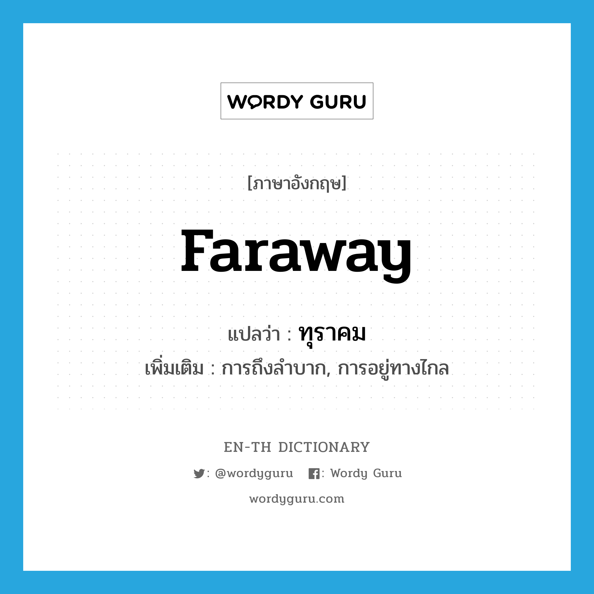 faraway แปลว่า?, คำศัพท์ภาษาอังกฤษ faraway แปลว่า ทุราคม ประเภท N เพิ่มเติม การถึงลำบาก, การอยู่ทางไกล หมวด N