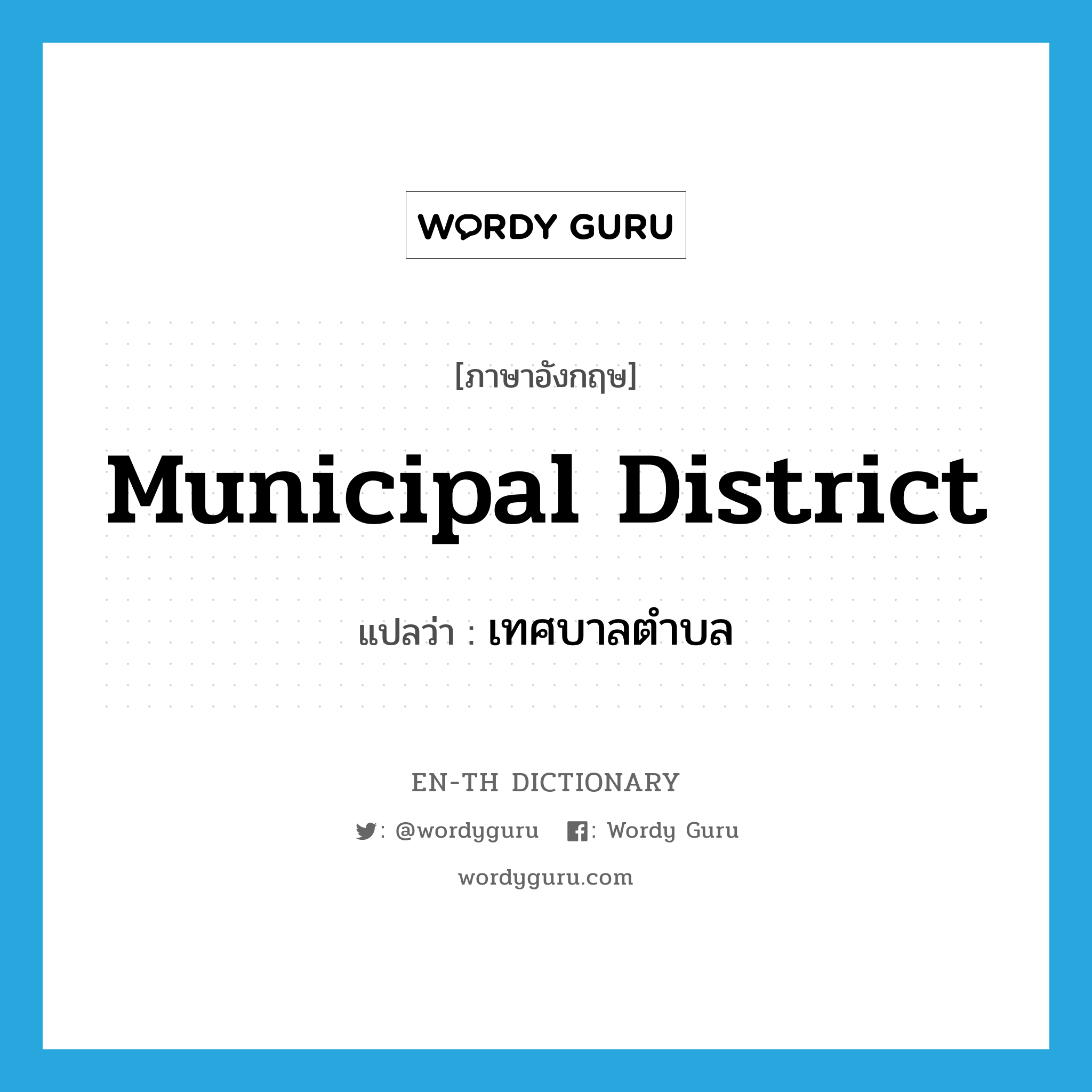 municipal district แปลว่า?, คำศัพท์ภาษาอังกฤษ municipal district แปลว่า เทศบาลตำบล ประเภท N หมวด N