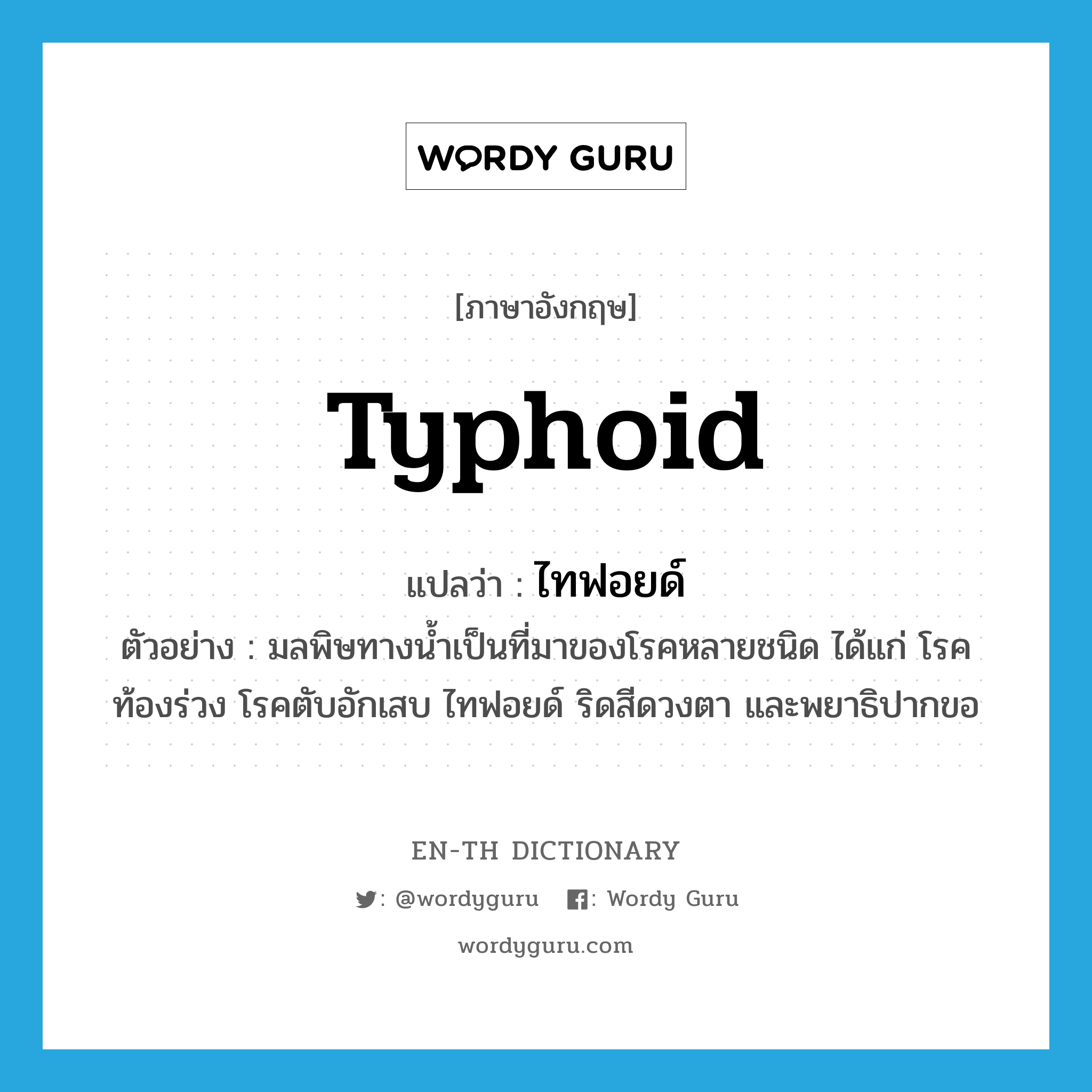 typhoid แปลว่า?, คำศัพท์ภาษาอังกฤษ typhoid แปลว่า ไทฟอยด์ ประเภท N ตัวอย่าง มลพิษทางน้ำเป็นที่มาของโรคหลายชนิด ได้แก่ โรคท้องร่วง โรคตับอักเสบ ไทฟอยด์ ริดสีดวงตา และพยาธิปากขอ หมวด N