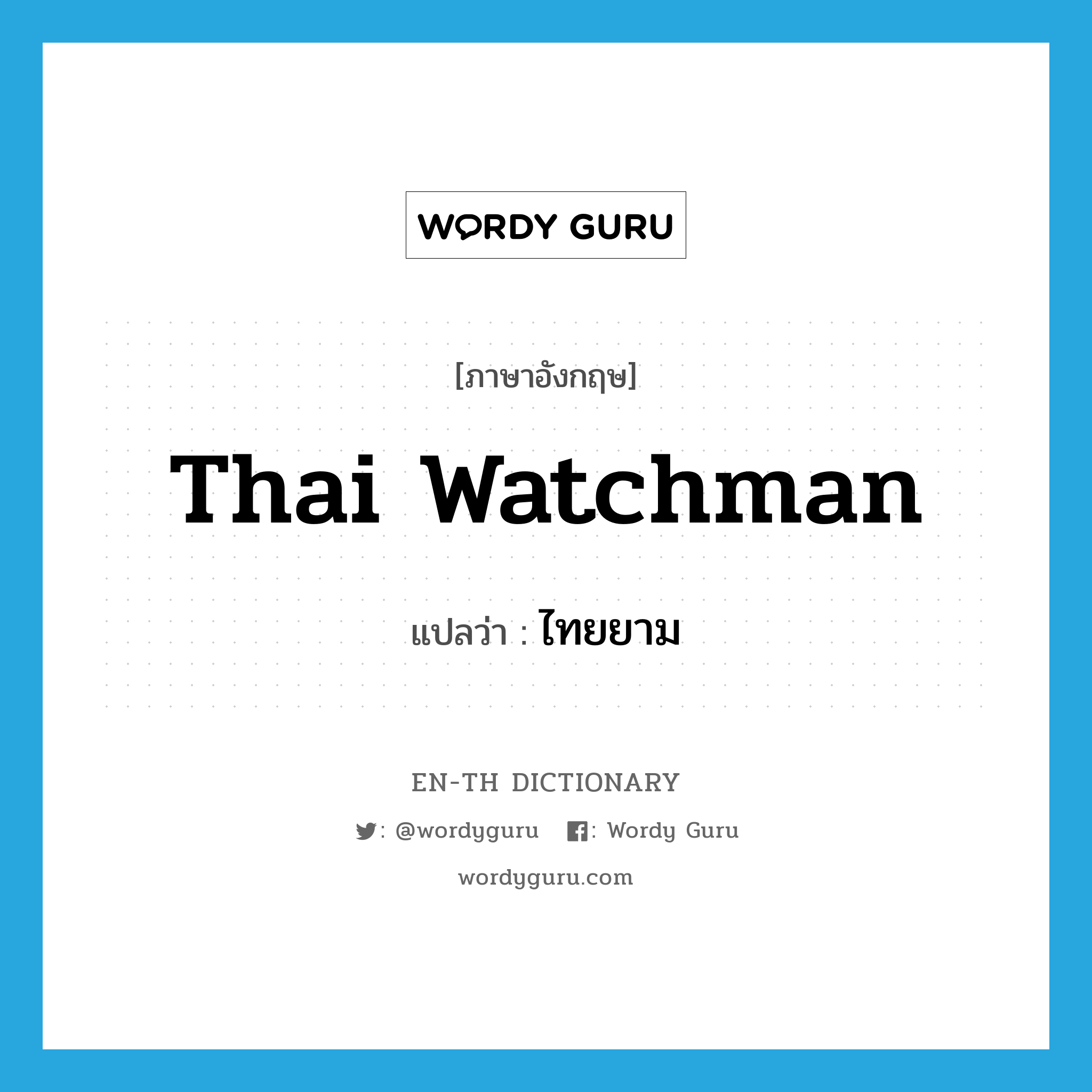 ไทยยาม ภาษาอังกฤษ?, คำศัพท์ภาษาอังกฤษ ไทยยาม แปลว่า Thai watchman ประเภท N หมวด N