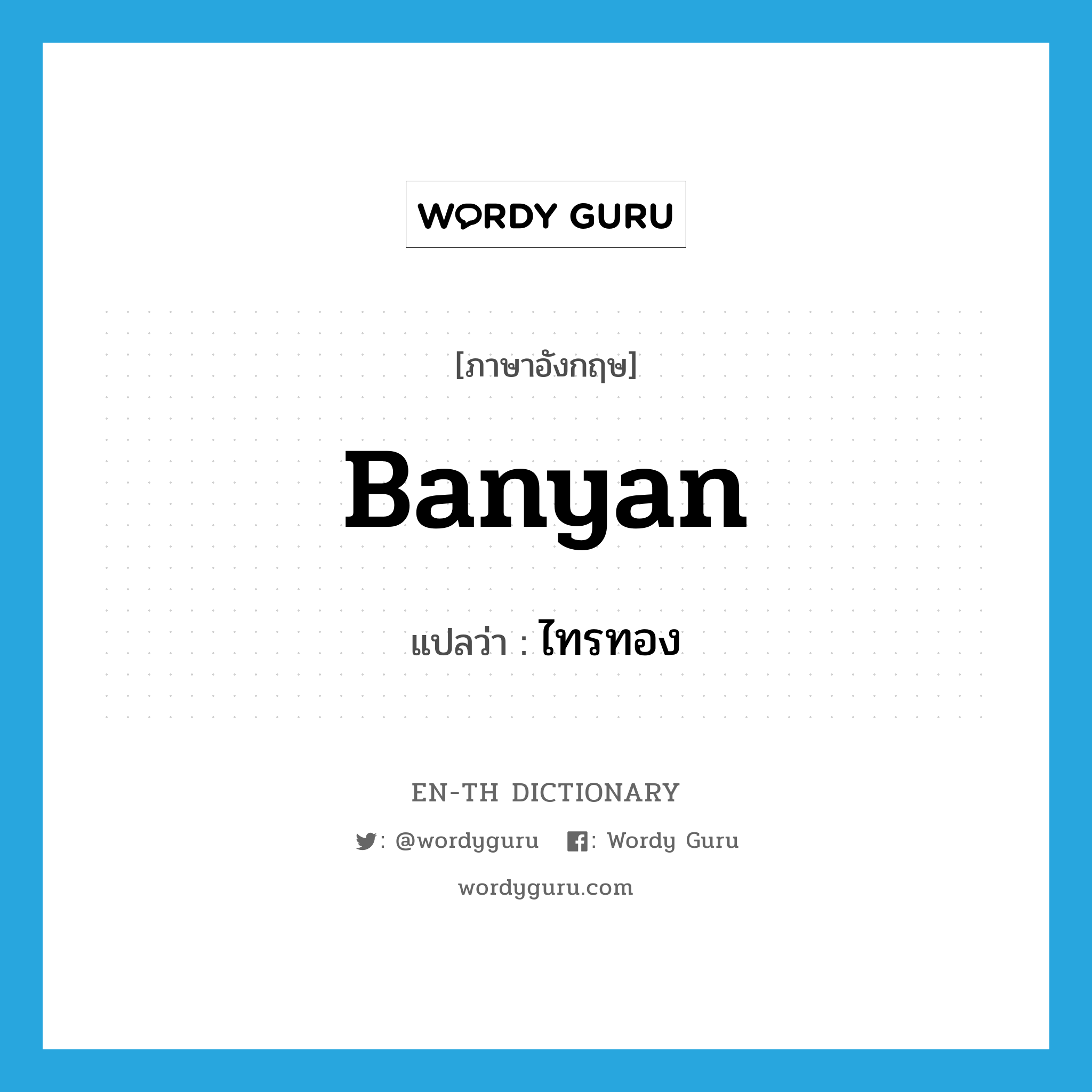 banyan แปลว่า?, คำศัพท์ภาษาอังกฤษ banyan แปลว่า ไทรทอง ประเภท N หมวด N