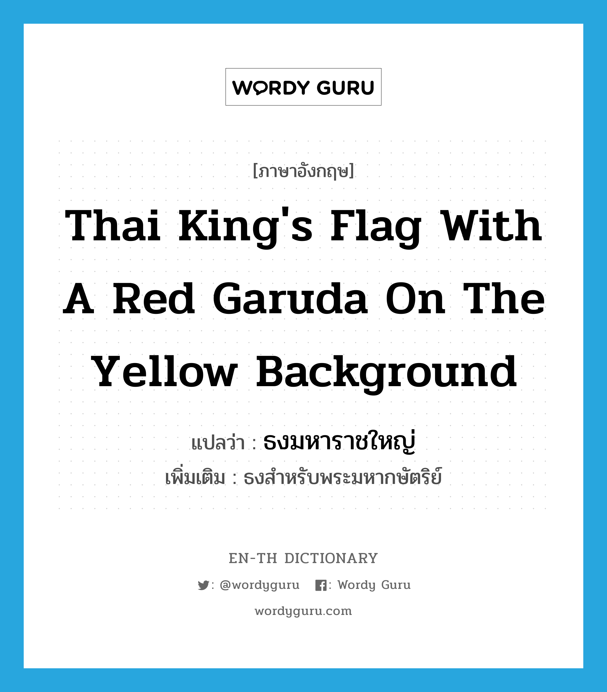 Thai king's flag with a red Garuda on the yellow background แปลว่า?, คำศัพท์ภาษาอังกฤษ Thai king's flag with a red Garuda on the yellow background แปลว่า ธงมหาราชใหญ่ ประเภท N เพิ่มเติม ธงสำหรับพระมหากษัตริย์ หมวด N